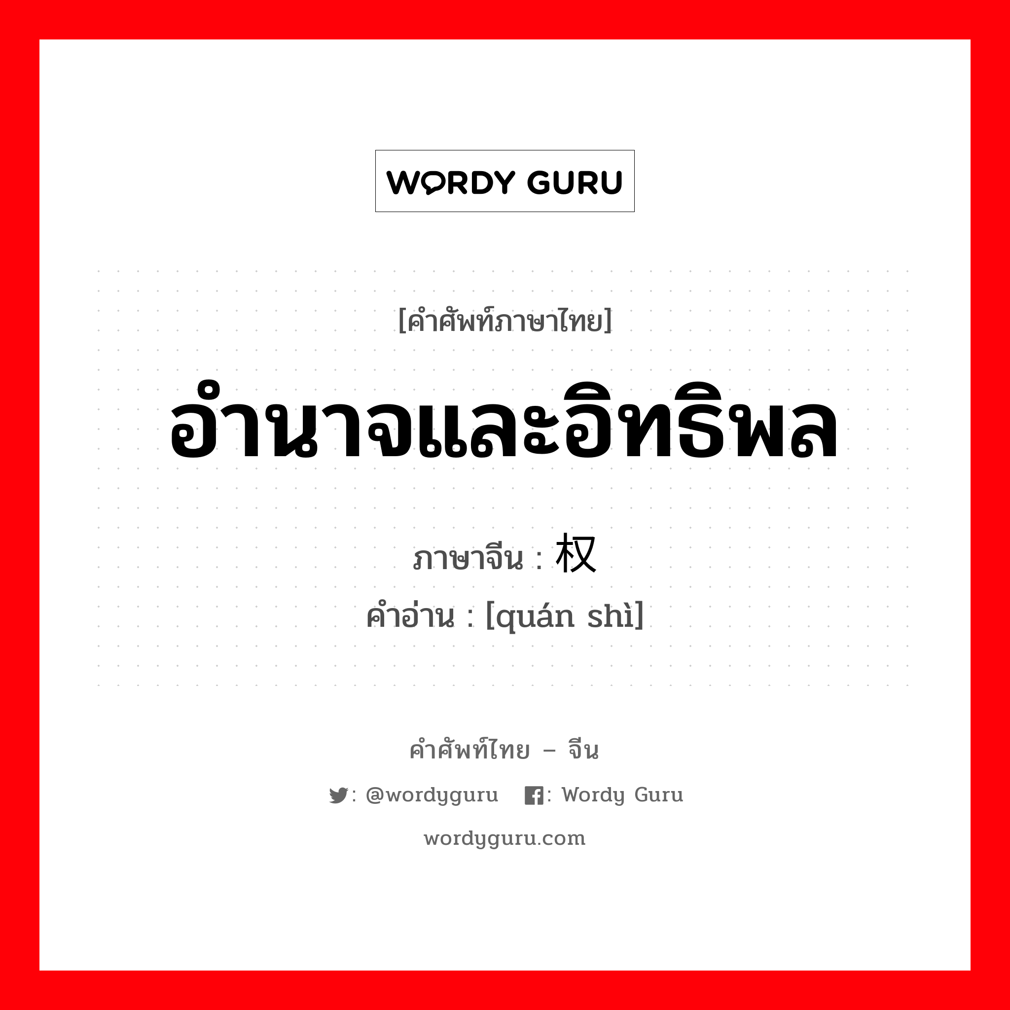 อำนาจและอิทธิพล ภาษาจีนคืออะไร, คำศัพท์ภาษาไทย - จีน อำนาจและอิทธิพล ภาษาจีน 权势 คำอ่าน [quán shì]