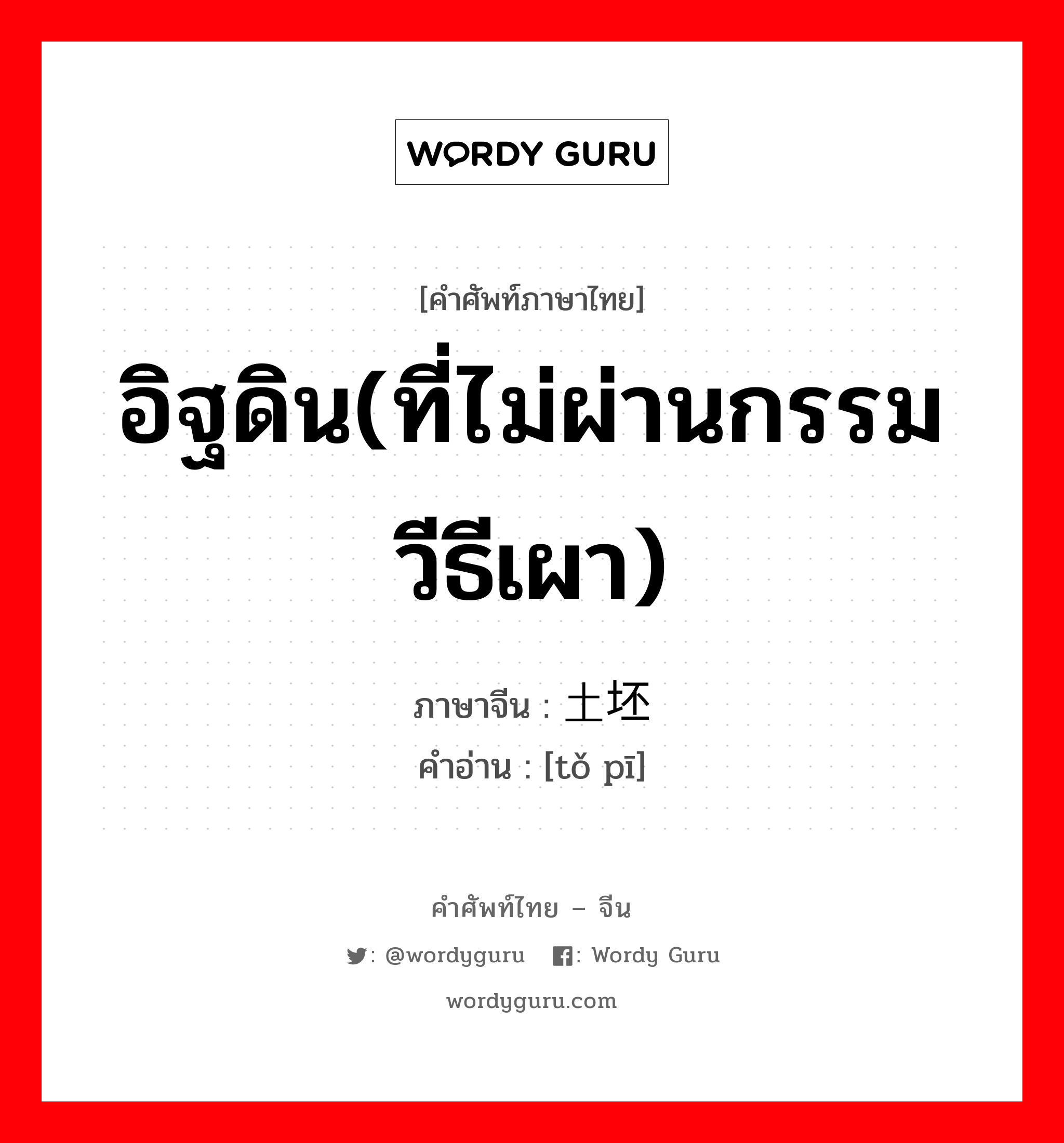 อิฐดิน(ที่ไม่ผ่านกรรมวีธีเผา) ภาษาจีนคืออะไร, คำศัพท์ภาษาไทย - จีน อิฐดิน(ที่ไม่ผ่านกรรมวีธีเผา) ภาษาจีน 土坯 คำอ่าน [tǒ pī]