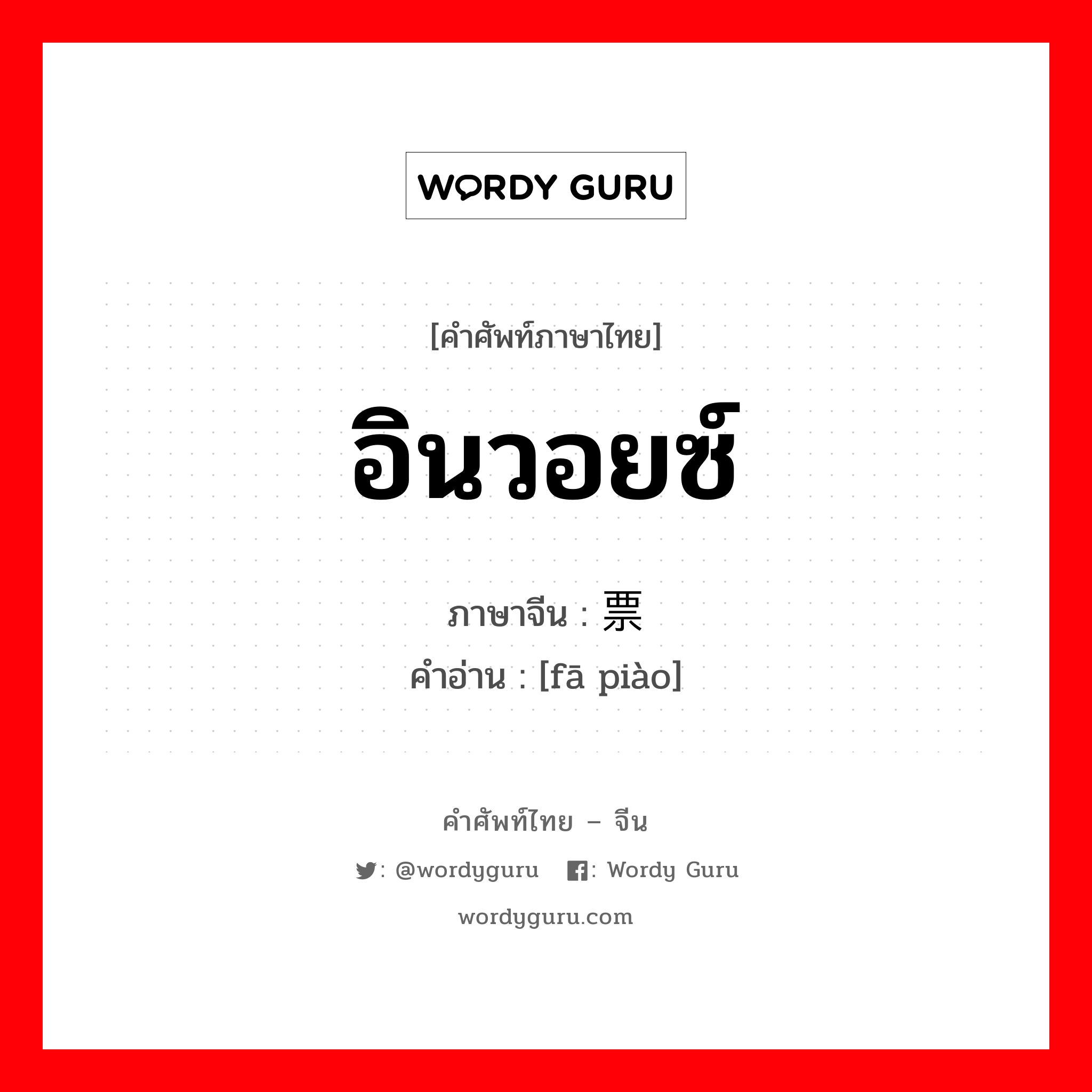 อินวอยซ์ ภาษาจีนคืออะไร, คำศัพท์ภาษาไทย - จีน อินวอยซ์ ภาษาจีน 发票 คำอ่าน [fā piào]