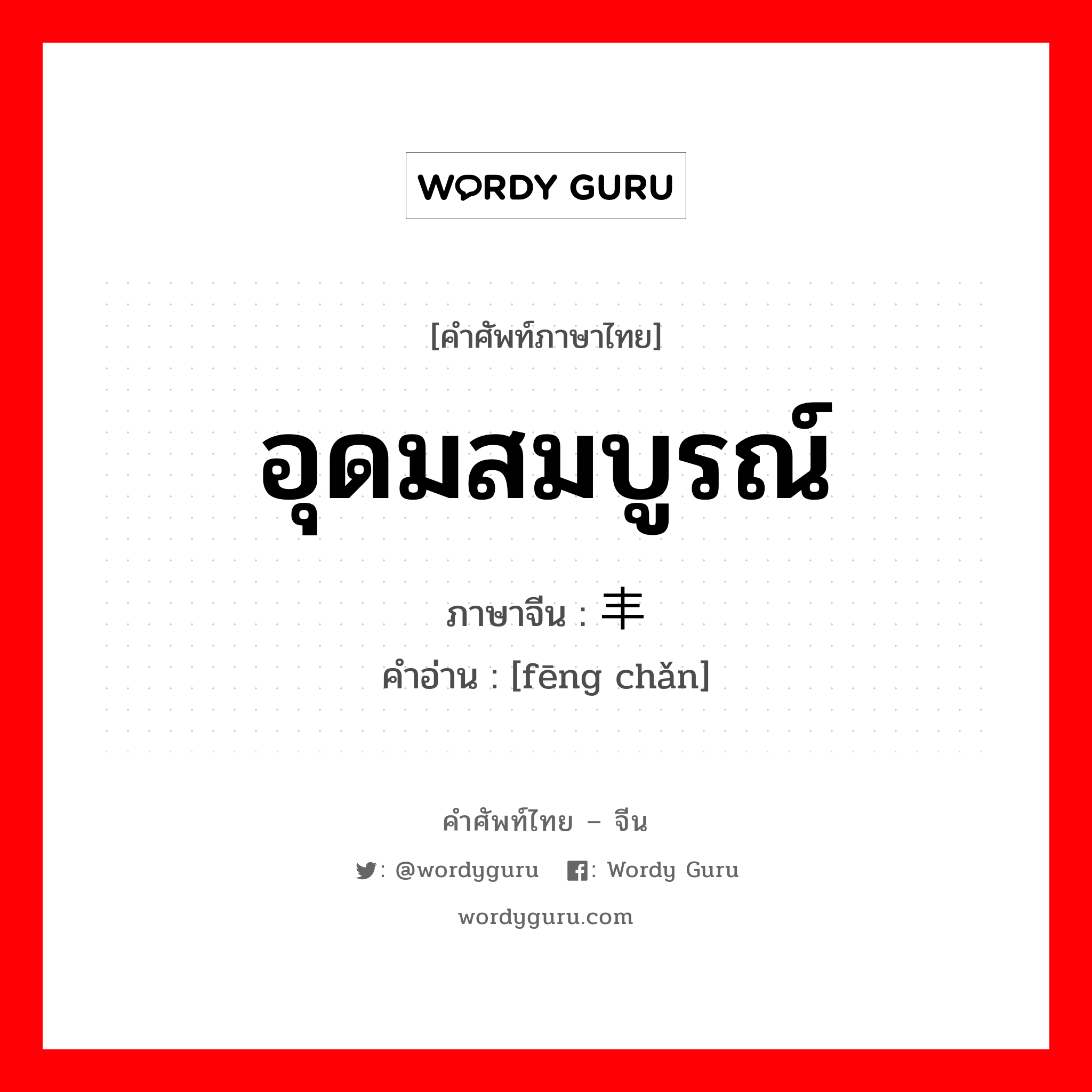 อุดมสมบูรณ์ ภาษาจีนคืออะไร, คำศัพท์ภาษาไทย - จีน อุดมสมบูรณ์ ภาษาจีน 丰产 คำอ่าน [fēng chǎn]