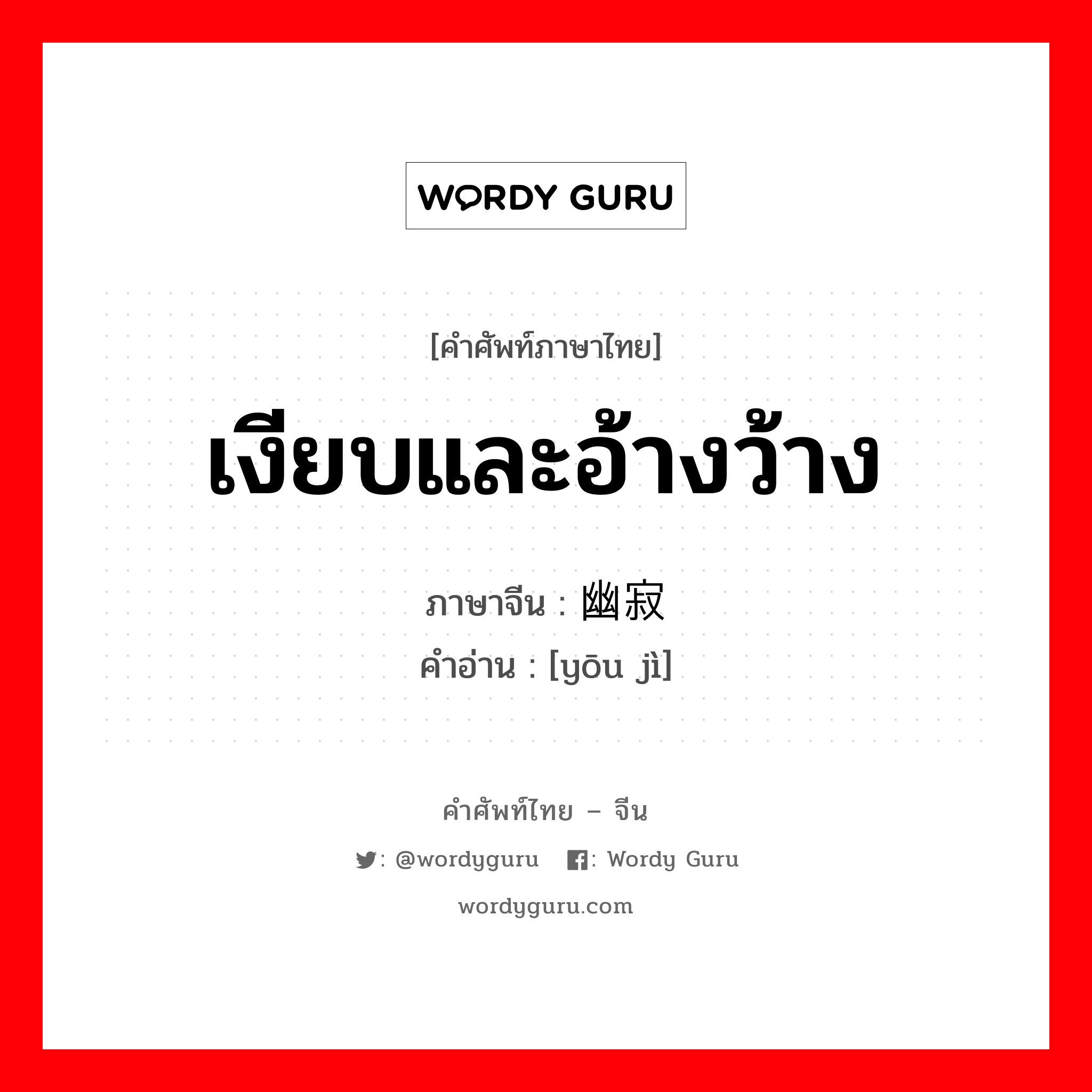 เงียบและอ้างว้าง ภาษาจีนคืออะไร, คำศัพท์ภาษาไทย - จีน เงียบและอ้างว้าง ภาษาจีน 幽寂 คำอ่าน [yōu jì]