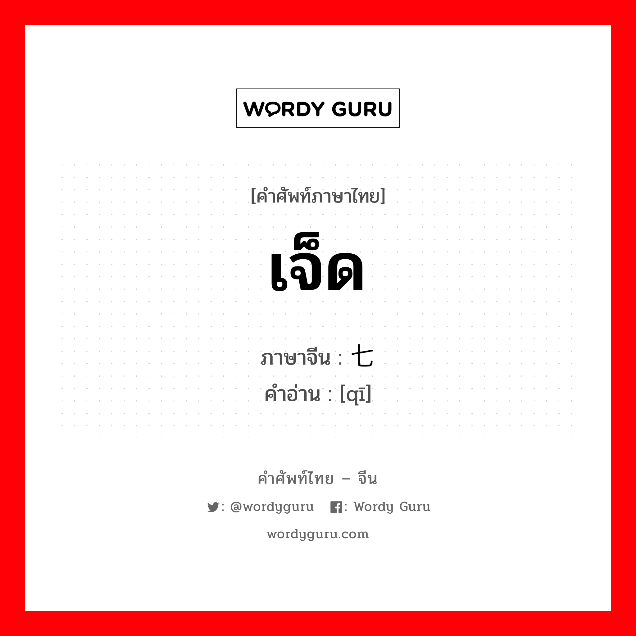 เจ็ด ภาษาจีนคืออะไร, คำศัพท์ภาษาไทย - จีน เจ็ด ภาษาจีน 七 คำอ่าน [qī]