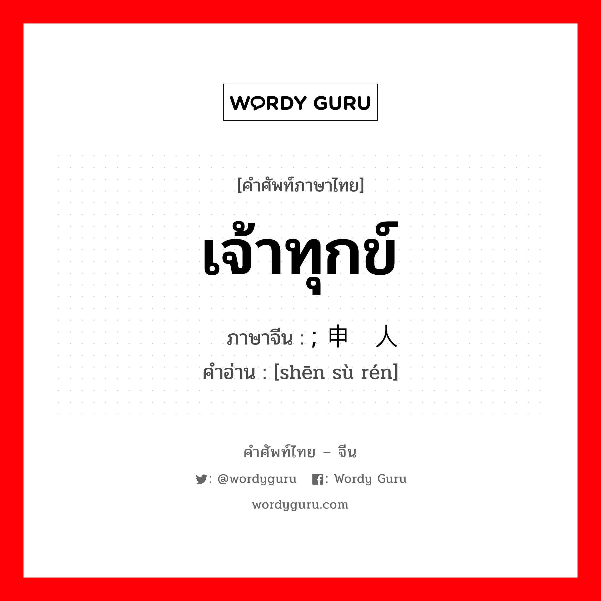 เจ้าทุกข์ ภาษาจีนคืออะไร, คำศัพท์ภาษาไทย - จีน เจ้าทุกข์ ภาษาจีน ; 申诉人 คำอ่าน [shēn sù rén]