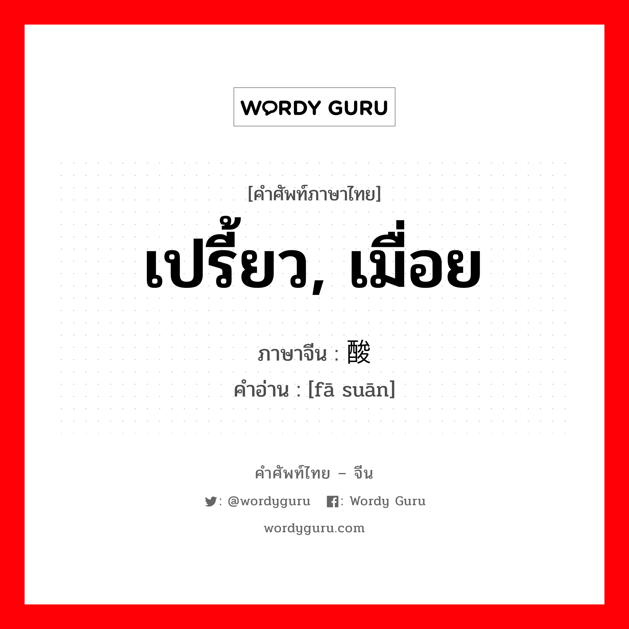 เปรี้ยว, เมื่อย ภาษาจีนคืออะไร, คำศัพท์ภาษาไทย - จีน เปรี้ยว, เมื่อย ภาษาจีน 发酸 คำอ่าน [fā suān]