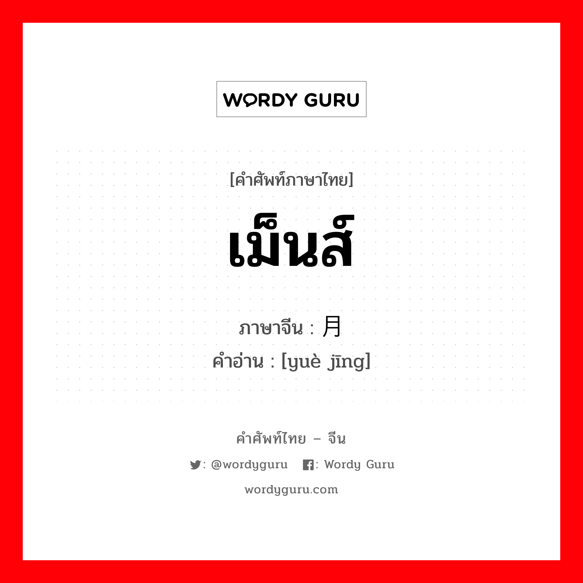 เม็นส์ ภาษาจีนคืออะไร, คำศัพท์ภาษาไทย - จีน เม็นส์ ภาษาจีน 月经 คำอ่าน [yuè jīng]