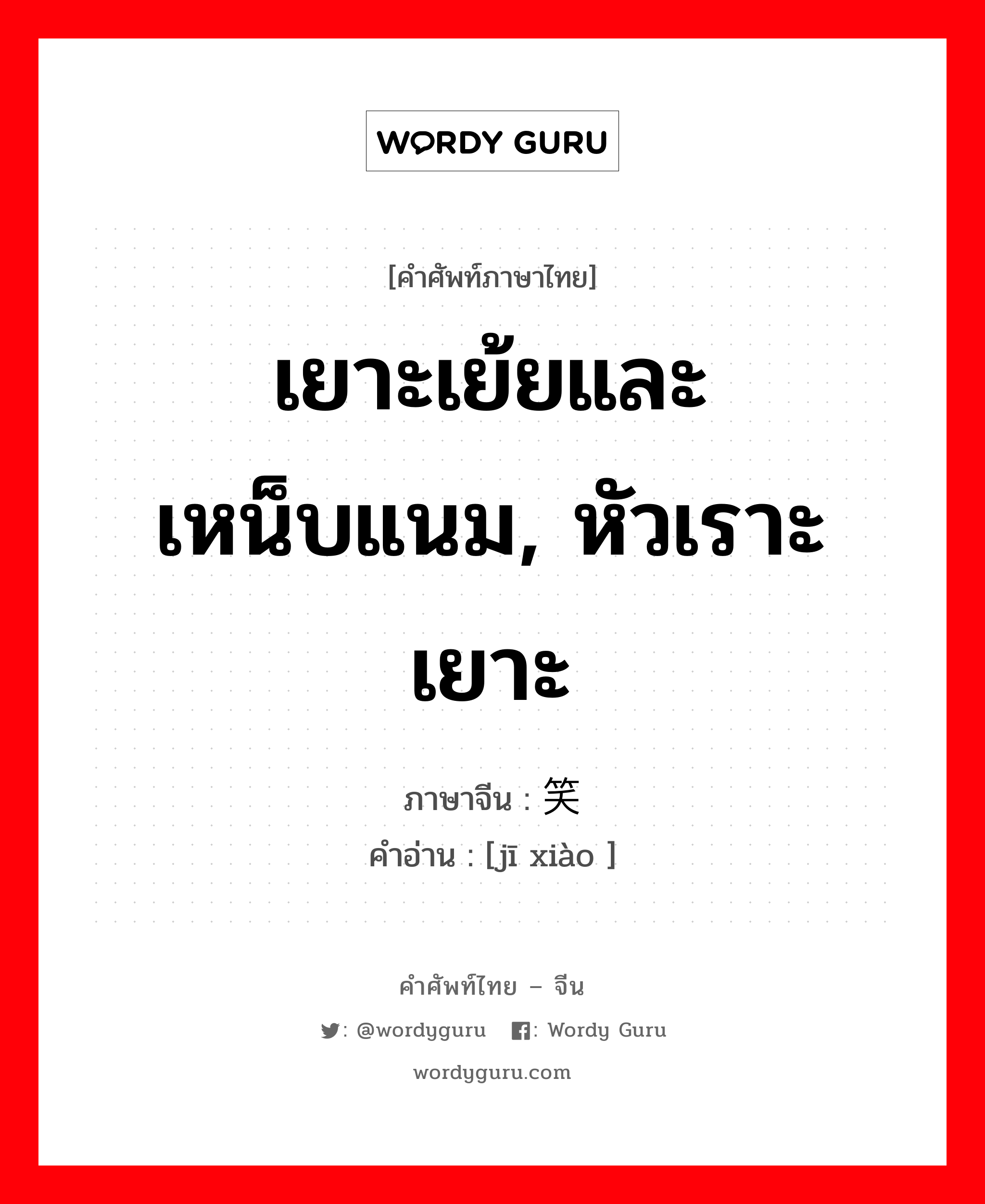 เยาะเย้ยและเหน็บแนม, หัวเราะเยาะ ภาษาจีนคืออะไร, คำศัพท์ภาษาไทย - จีน เยาะเย้ยและเหน็บแนม, หัวเราะเยาะ ภาษาจีน 讥笑 คำอ่าน [jī xiào ]