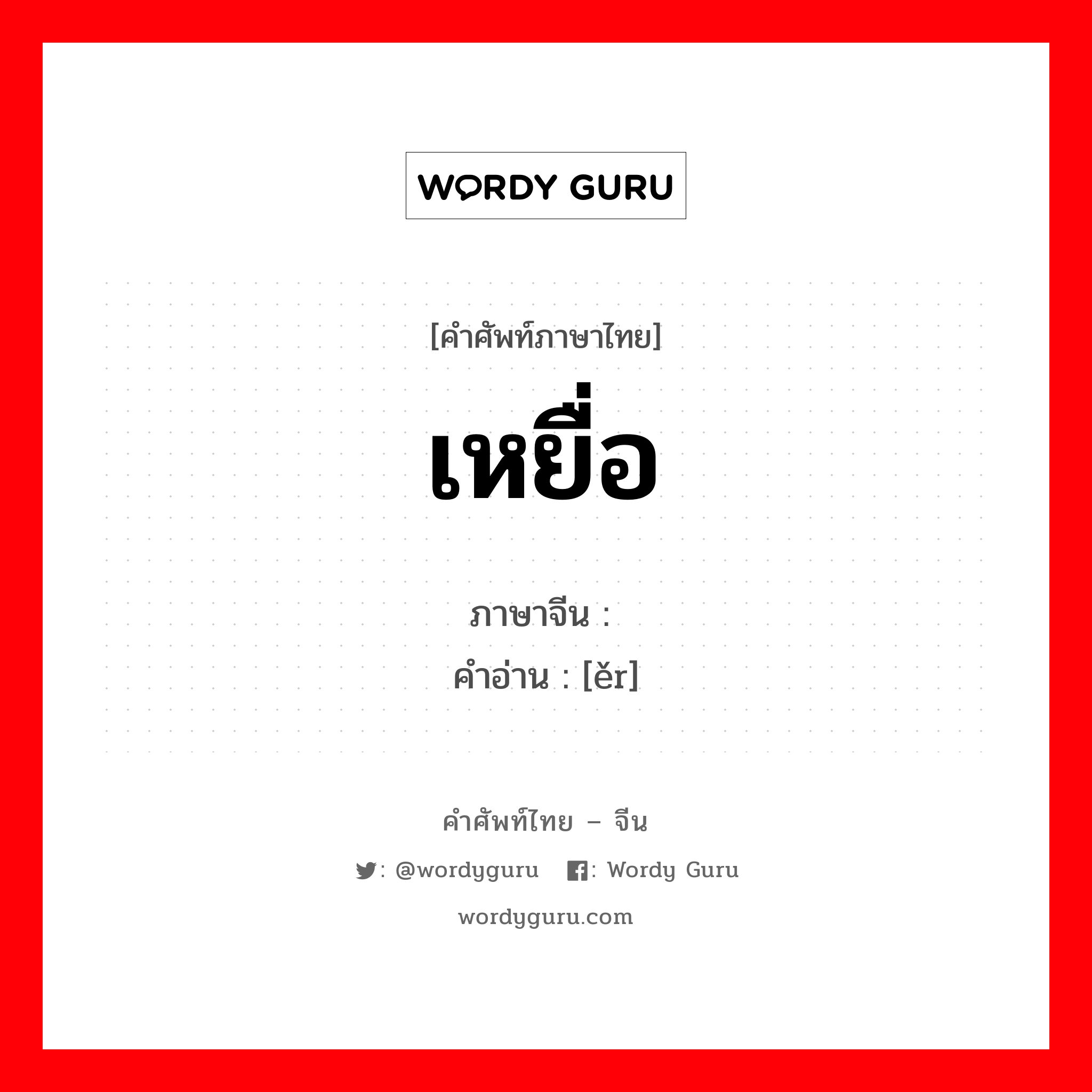 เหยื่อ ภาษาจีนคืออะไร, คำศัพท์ภาษาไทย - จีน เหยื่อ ภาษาจีน 饵 คำอ่าน [ěr]