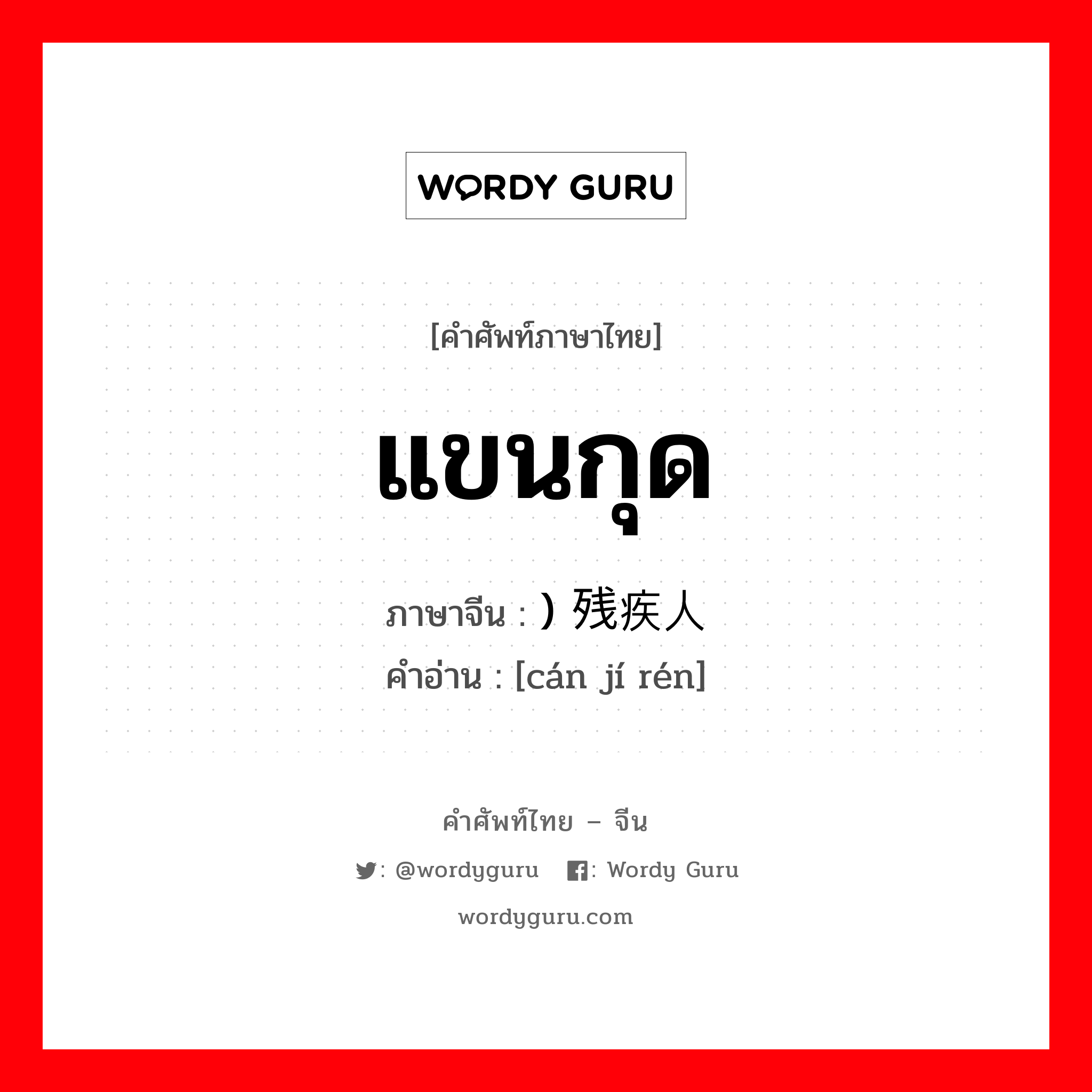 แขนกุด ภาษาจีนคืออะไร, คำศัพท์ภาษาไทย - จีน แขนกุด ภาษาจีน ) 残疾人 คำอ่าน [cán jí rén]