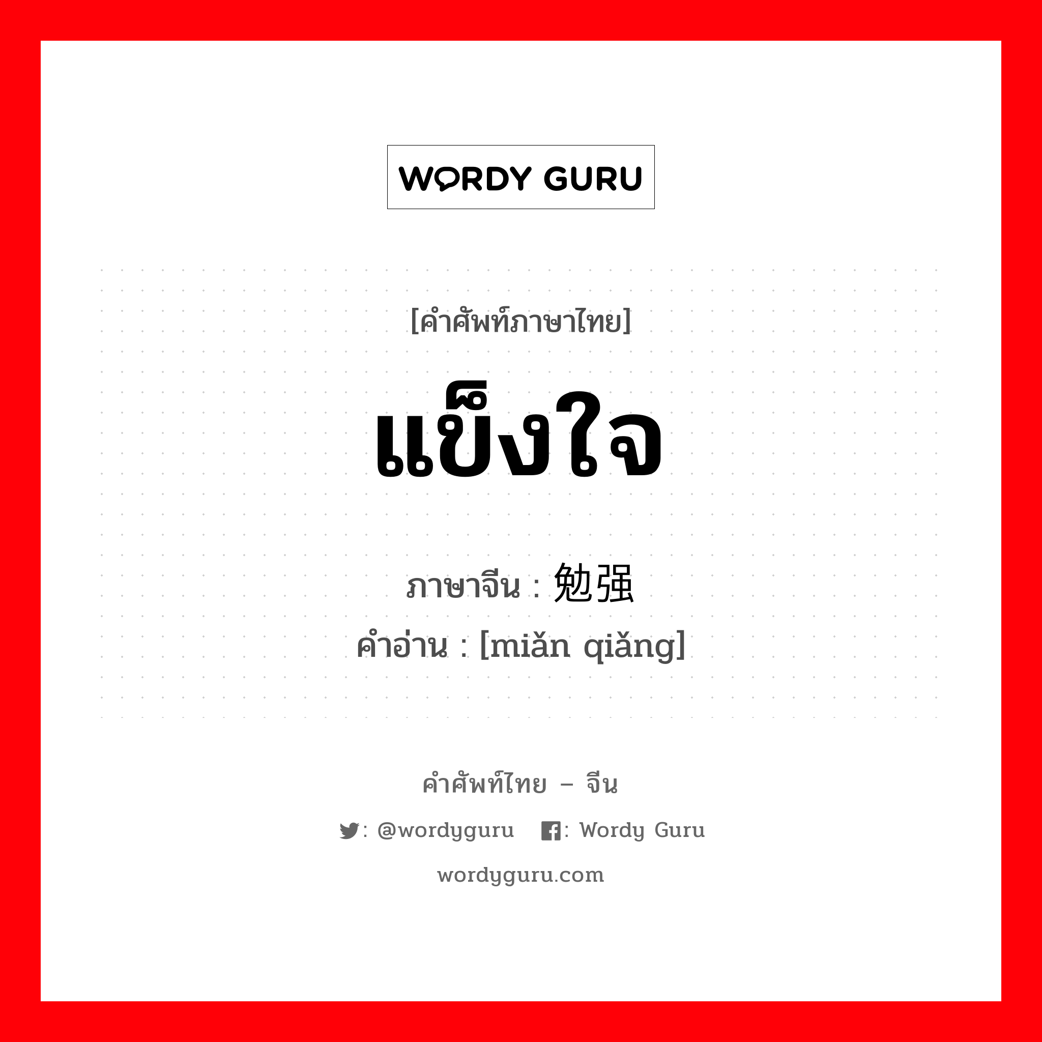 แข็งใจ ภาษาจีนคืออะไร, คำศัพท์ภาษาไทย - จีน แข็งใจ ภาษาจีน 勉强 คำอ่าน [miǎn qiǎng]