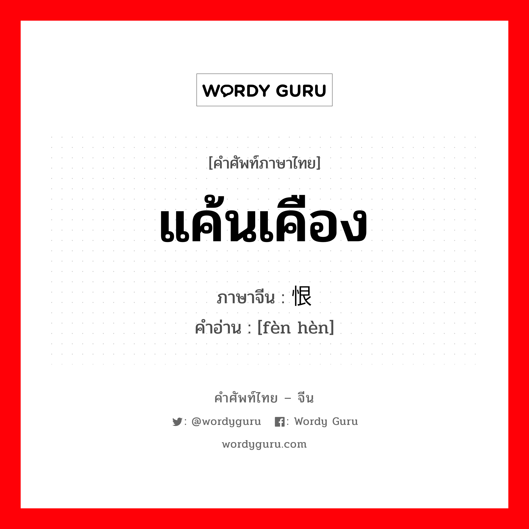 แค้นเคือง ภาษาจีนคืออะไร, คำศัพท์ภาษาไทย - จีน แค้นเคือง ภาษาจีน 愤恨 คำอ่าน [fèn hèn]