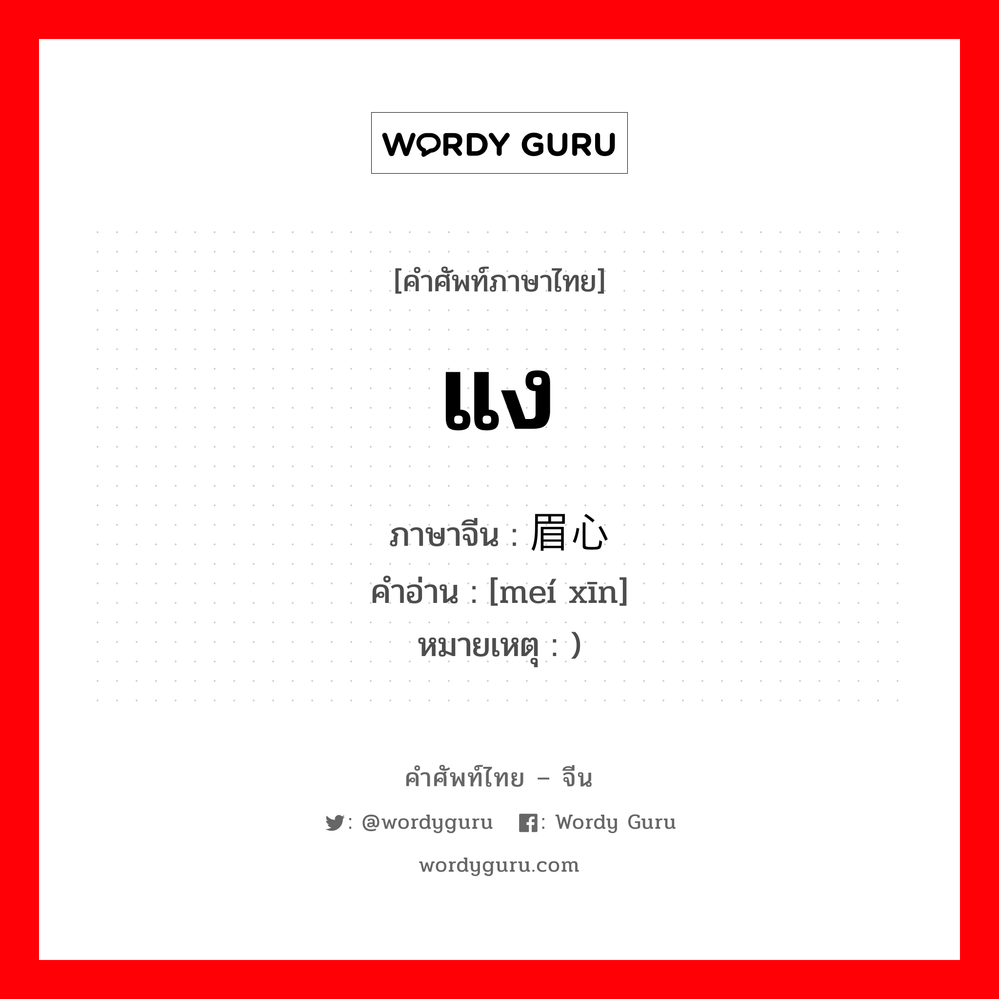 แง ภาษาจีนคืออะไร, คำศัพท์ภาษาไทย - จีน แง ภาษาจีน 眉心 คำอ่าน [meí xīn] หมายเหตุ )