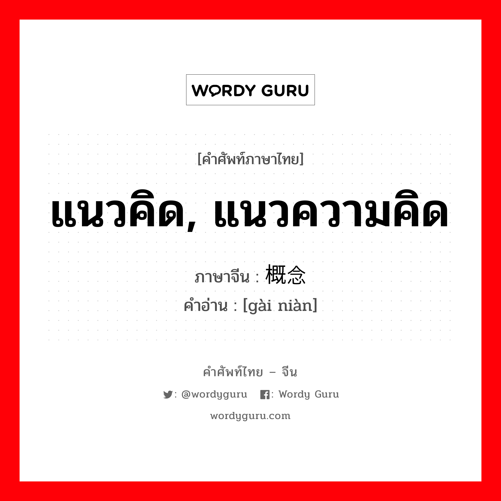 แนวคิด, แนวความคิด ภาษาจีนคืออะไร, คำศัพท์ภาษาไทย - จีน แนวคิด, แนวความคิด ภาษาจีน 概念 คำอ่าน [gài niàn]