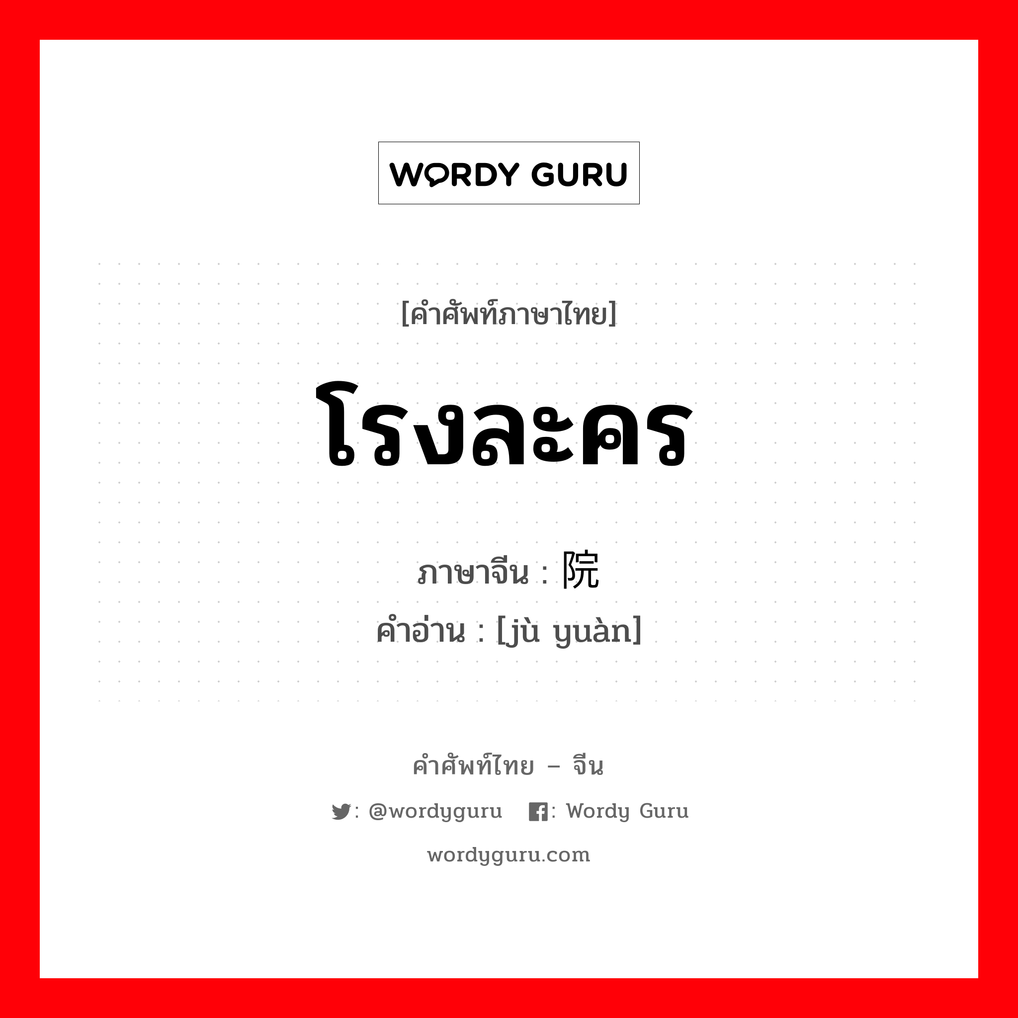 โรงละคร ภาษาจีนคืออะไร, คำศัพท์ภาษาไทย - จีน โรงละคร ภาษาจีน 剧院 คำอ่าน [jù yuàn]