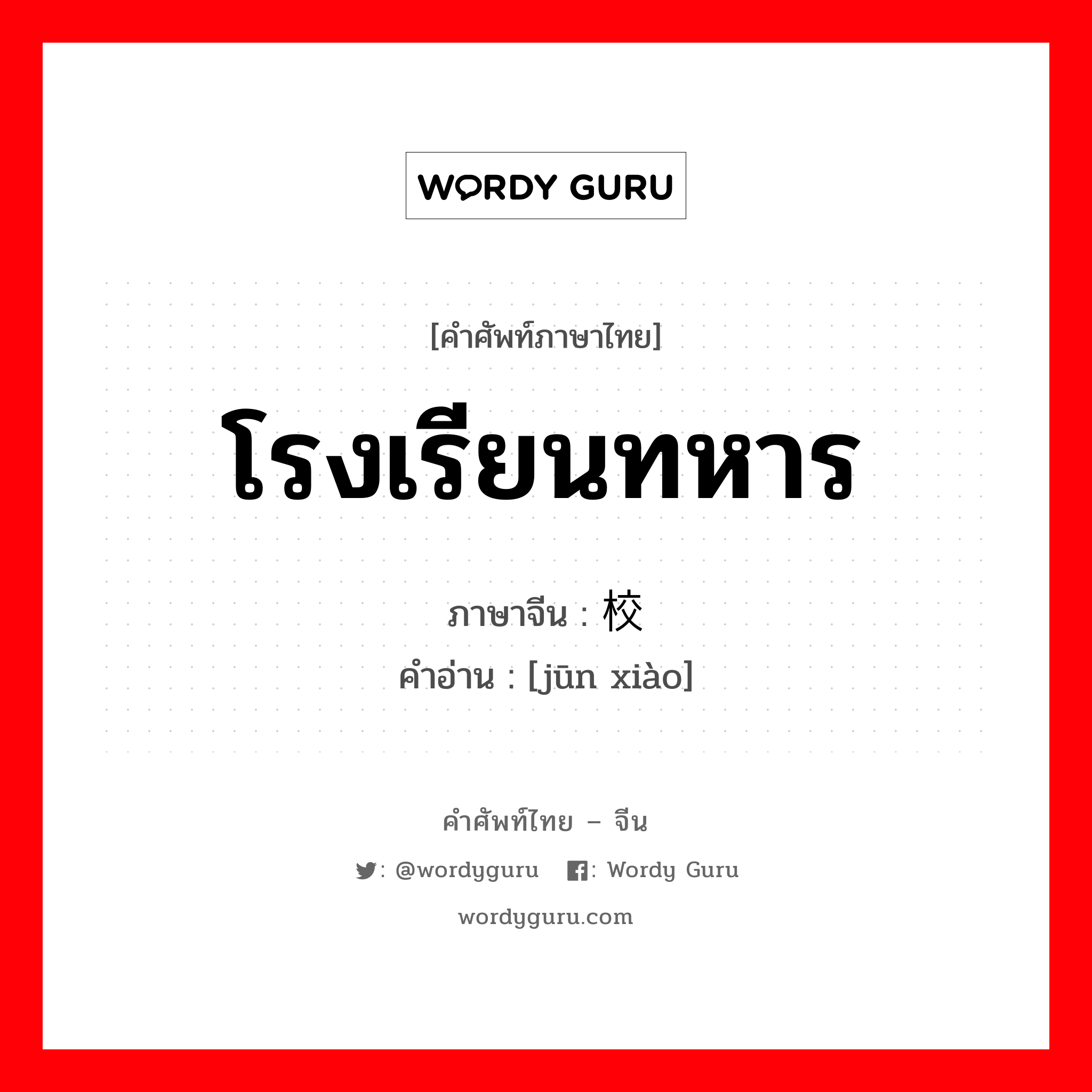 โรงเรียนทหาร ภาษาจีนคืออะไร, คำศัพท์ภาษาไทย - จีน โรงเรียนทหาร ภาษาจีน 军校 คำอ่าน [jūn xiào]