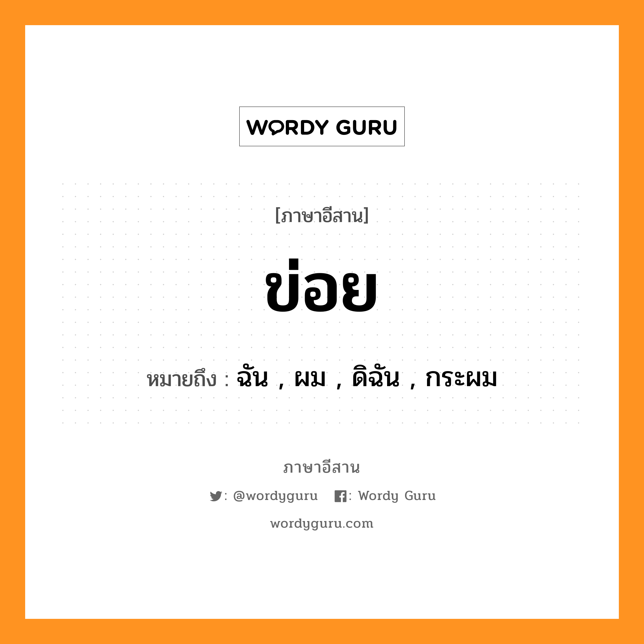 ข่อย หมายถึงอะไร, ภาษาอีสาน ข่อย หมายถึง ฉัน , ผม , ดิฉัน , กระผม หมวด ข่อย