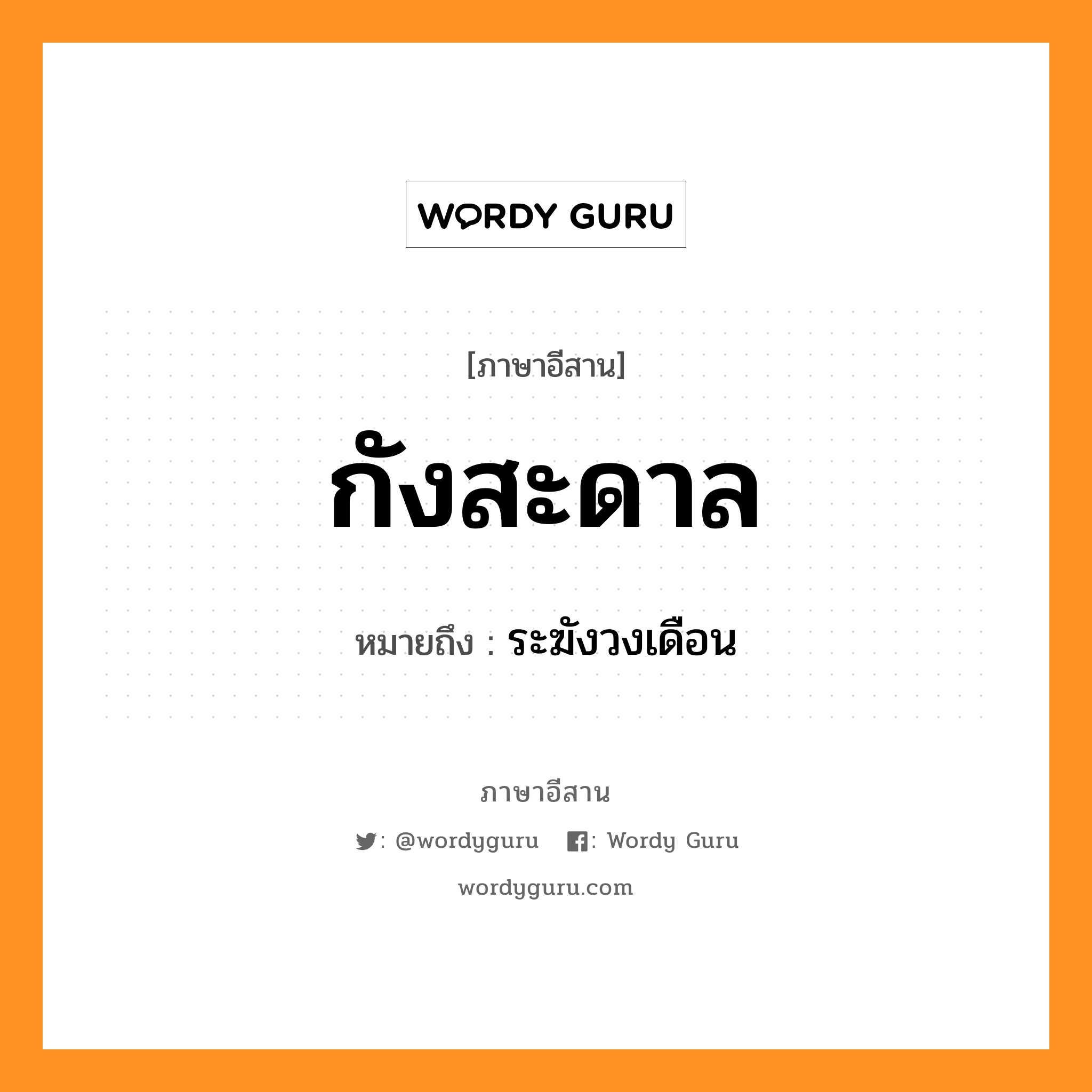 กังสะดาล หมายถึงอะไร, ภาษาอีสาน กังสะดาล หมายถึง ระฆังวงเดือน หมวด กัง - สะ - ดาน