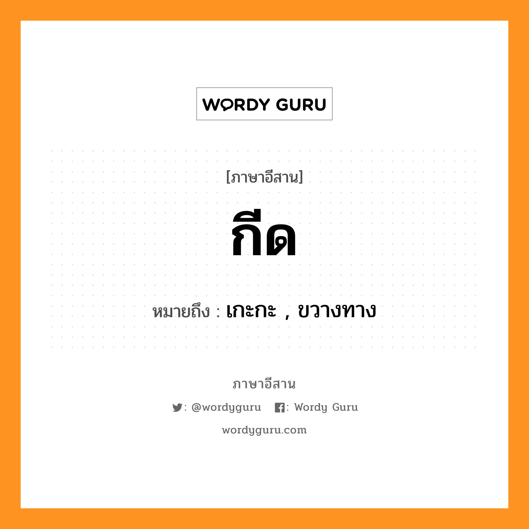 กีด หมายถึงอะไร, ภาษาอีสาน กีด หมายถึง เกะกะ , ขวางทาง หมวด กีด