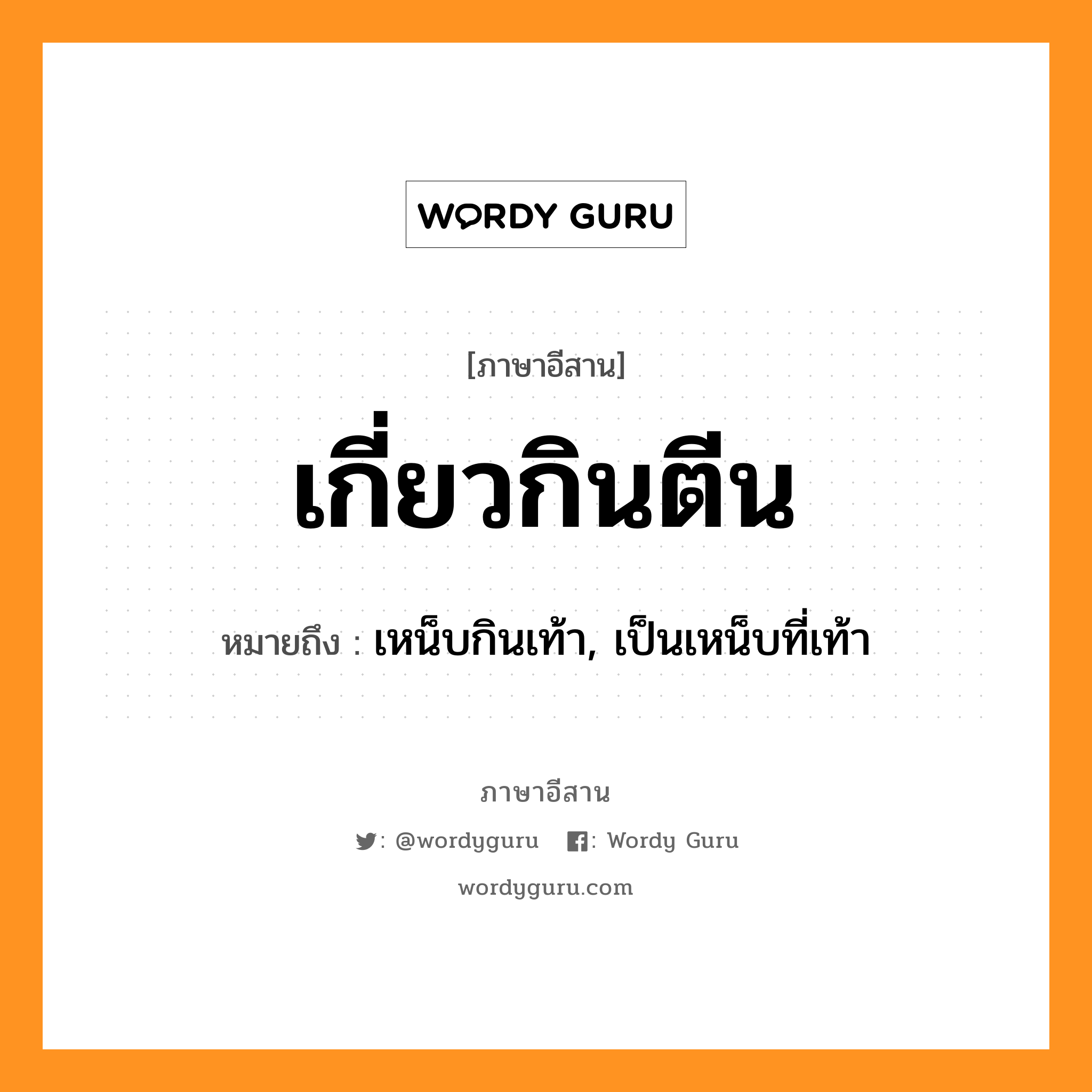 เกี่ยวกินตีน หมายถึงอะไร, ภาษาอีสาน เกี่ยวกินตีน หมายถึง เหน็บกินเท้า, เป็นเหน็บที่เท้า หมวด เกี่ยว - กิน - ตีน