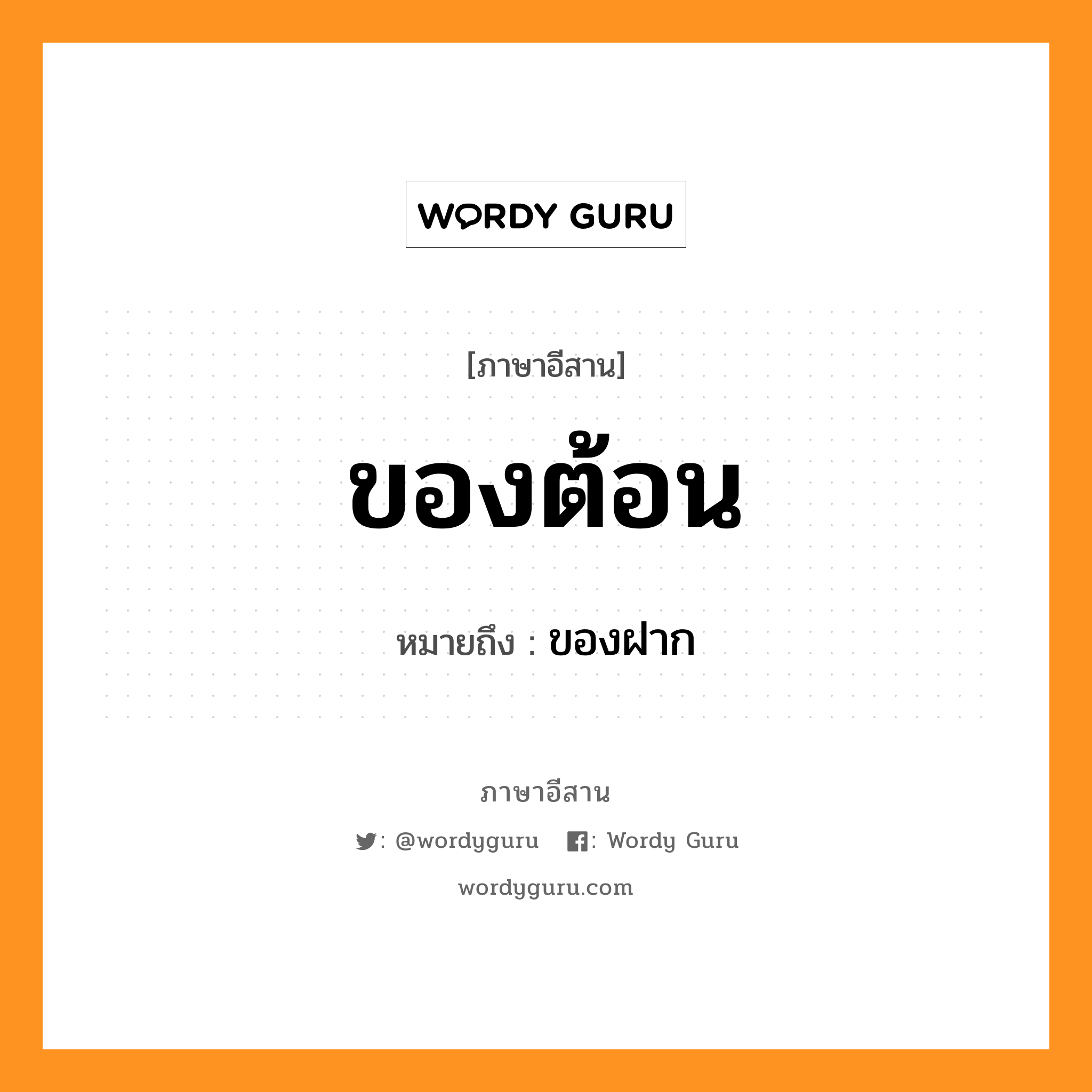 ของต้อน หมายถึงอะไร, ภาษาอีสาน ของต้อน หมายถึง ของฝาก หมวด ของ - ต้อน