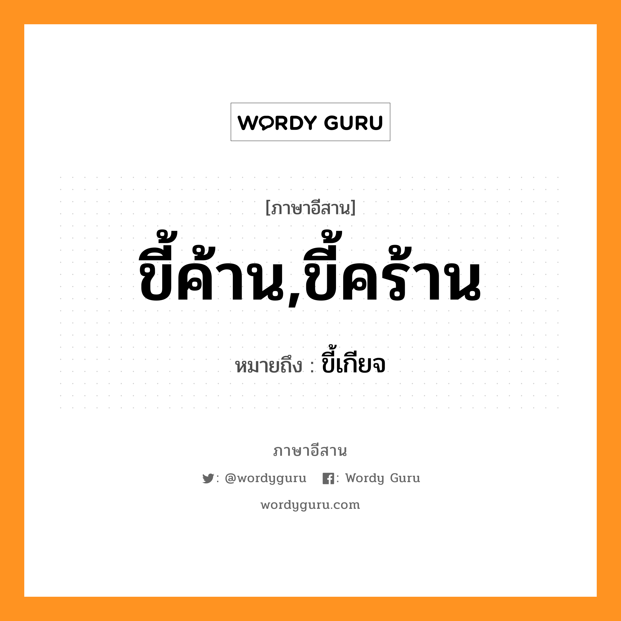 ขี้ค้าน,ขี้คร้าน หมายถึงอะไร, ภาษาอีสาน ขี้ค้าน,ขี้คร้าน หมายถึง ขี้เกียจ หมวด ขี้ - ค้าน