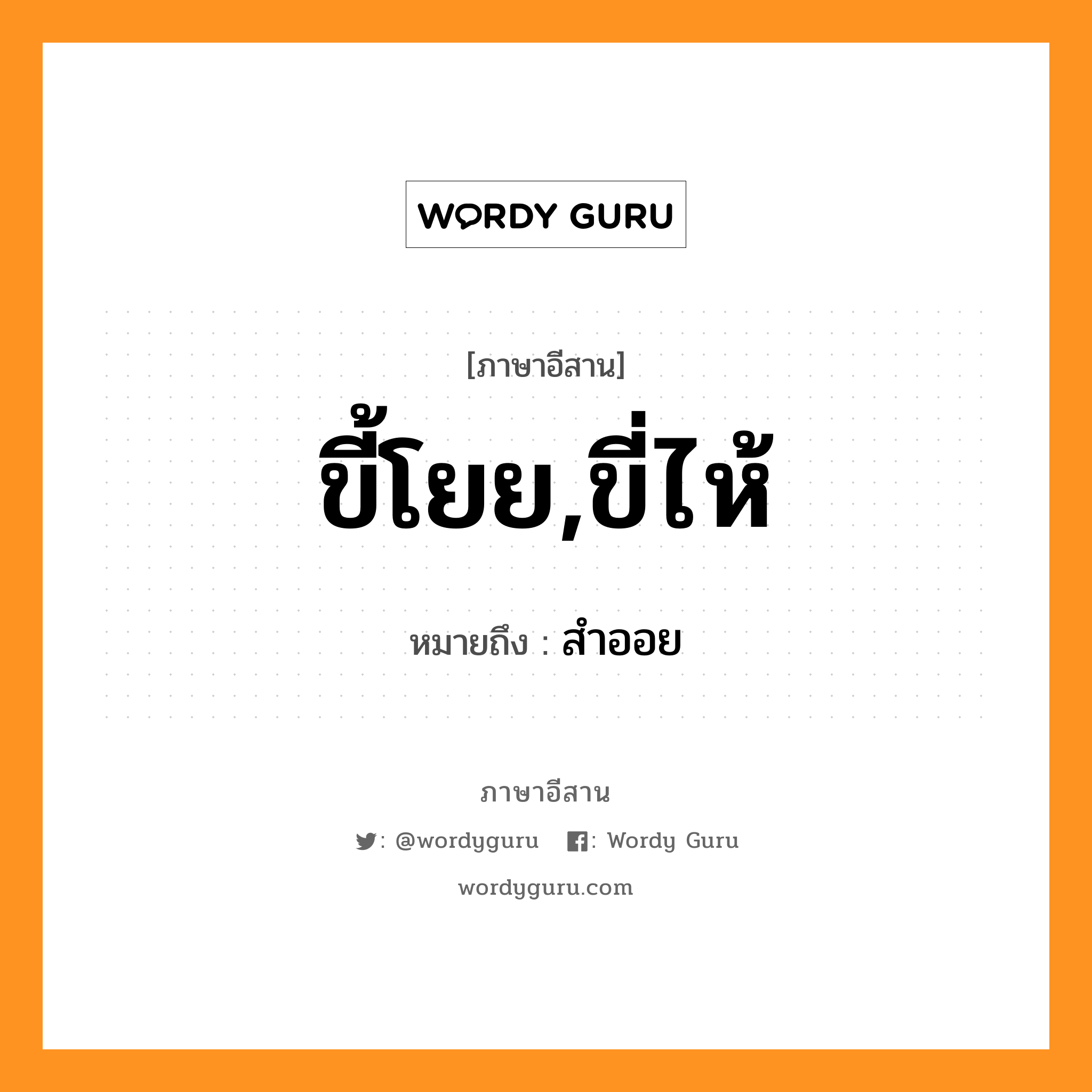 ขี้โยย,ขี่ไห้ หมายถึงอะไร, ภาษาอีสาน ขี้โยย,ขี่ไห้ หมายถึง สำออย หมวด ขี้ - โยย