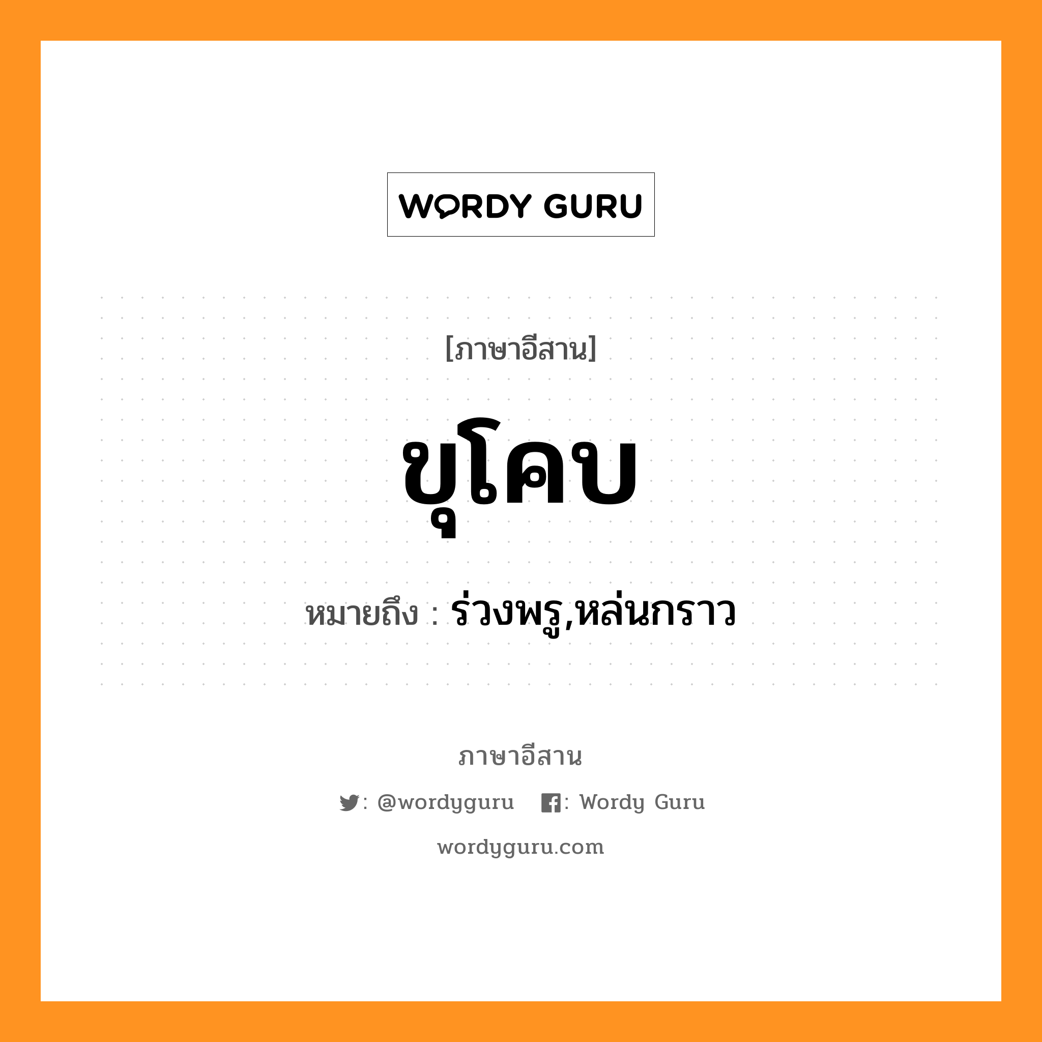 ขุโคบ หมายถึงอะไร, ภาษาอีสาน ขุโคบ หมายถึง ร่วงพรู,หล่นกราว หมวด ขุ - โคบ