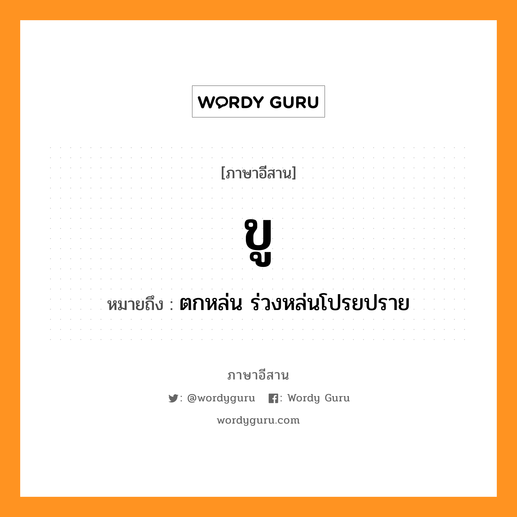 ขู หมายถึงอะไร, ภาษาอีสาน ขู หมายถึง ตกหล่น ร่วงหล่นโปรยปราย หมวด ขู