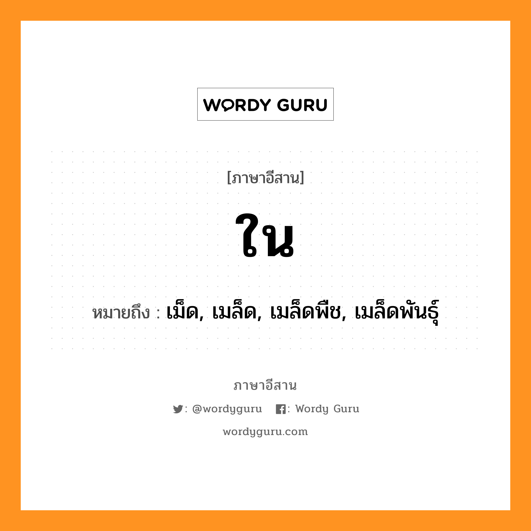 ใน หมายถึงอะไร, ภาษาอีสาน ใน หมายถึง เม็ด, เมล็ด, เมล็ดพืช, เมล็ดพันธุ์ หมวด ใน