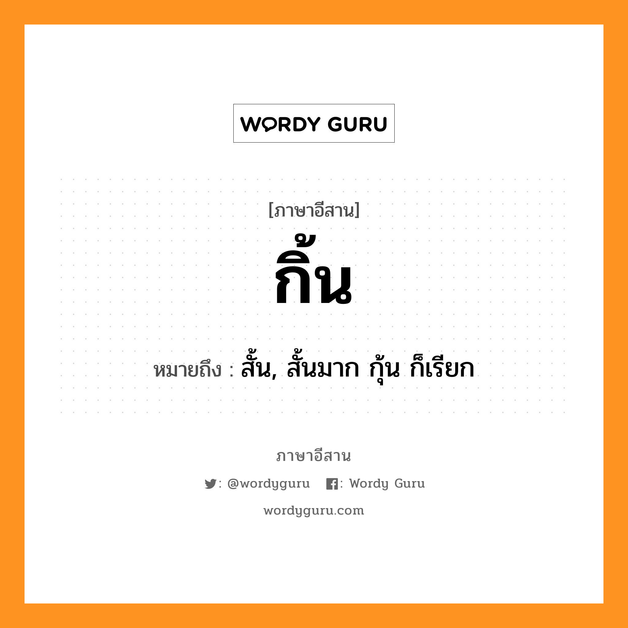 กิ้น หมายถึงอะไร, ภาษาอีสาน กิ้น หมายถึง สั้น, สั้นมาก กุ้น ก็เรียก หมวด กิ้น