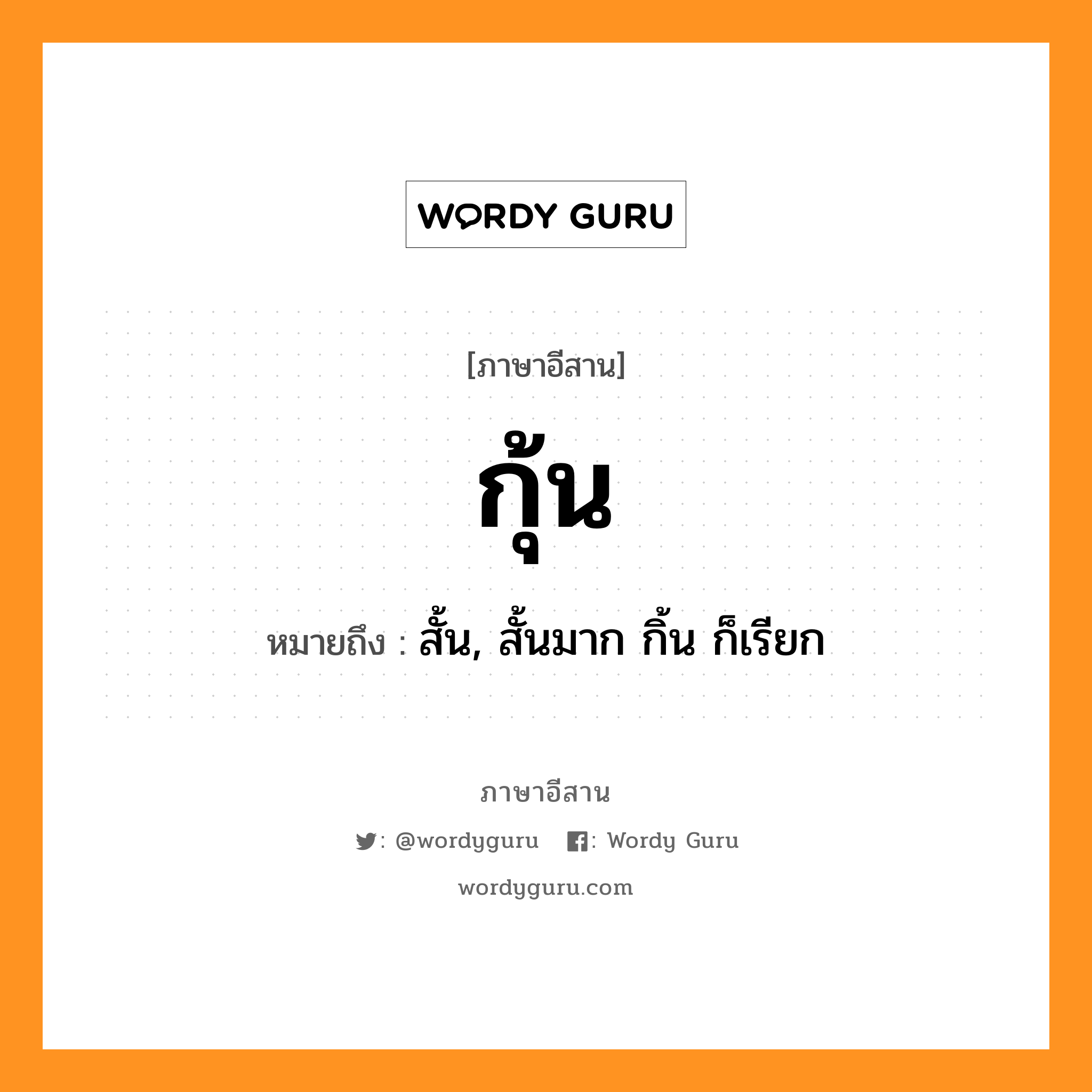 กุ้น หมายถึงอะไร, ภาษาอีสาน กุ้น หมายถึง สั้น, สั้นมาก กิ้น ก็เรียก หมวด กุ้น