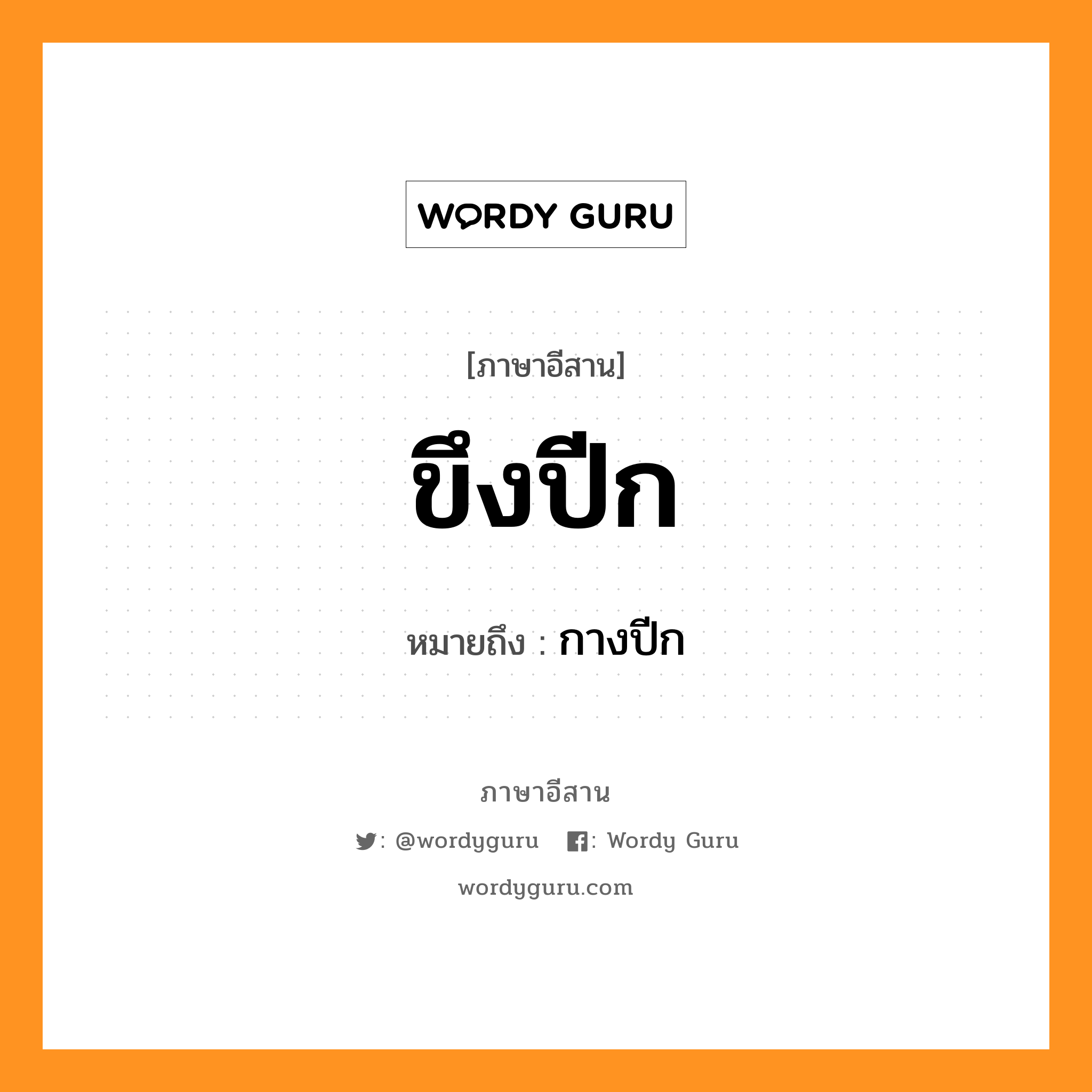 ขึงปีก หมายถึงอะไร, ภาษาอีสาน ขึงปีก หมายถึง กางปีก หมวด ขึง-ปึก