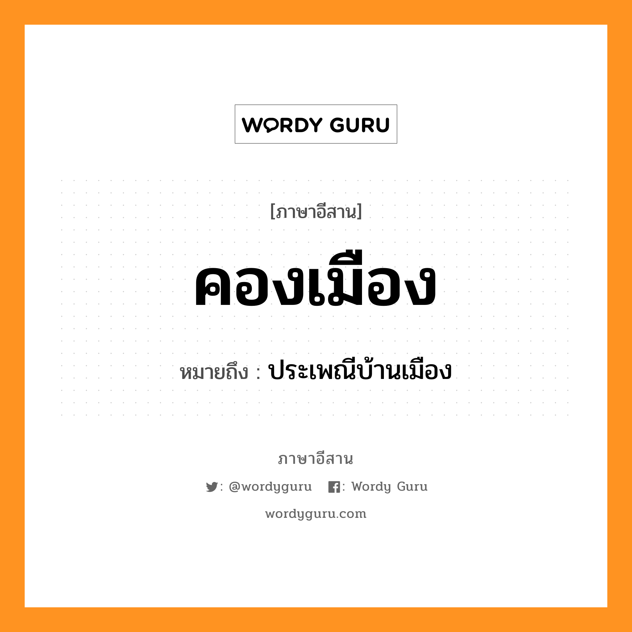 คองเมือง หมายถึงอะไร, ภาษาอีสาน คองเมือง หมายถึง ประเพณีบ้านเมือง หมวด คอง-เมือง