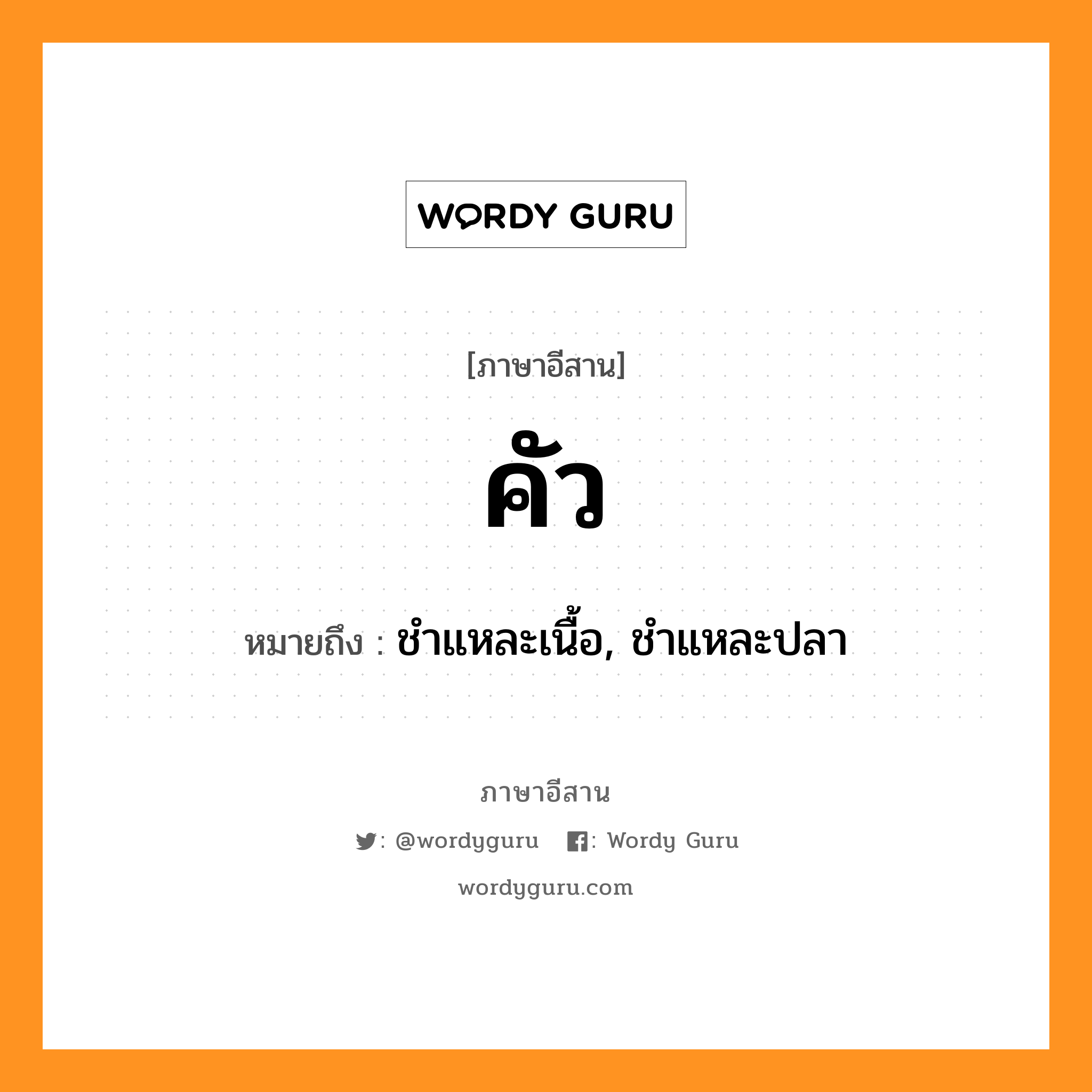 คัว หมายถึงอะไร, ภาษาอีสาน คัว หมายถึง ชำแหละเนื้อ, ชำแหละปลา หมวด คัว