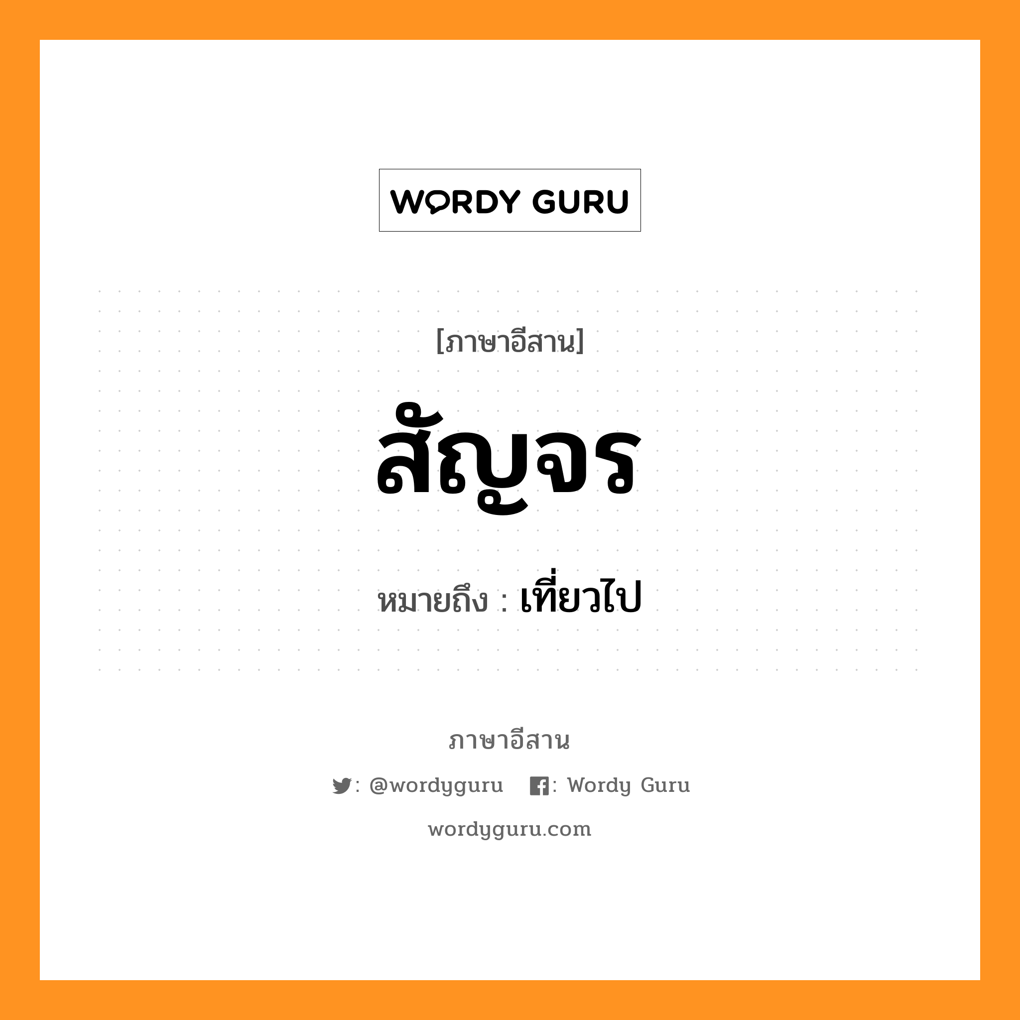 สัญจร หมายถึงอะไร, ภาษาอีสาน สัญจร หมายถึง เที่ยวไป หมวด สัน - จอน