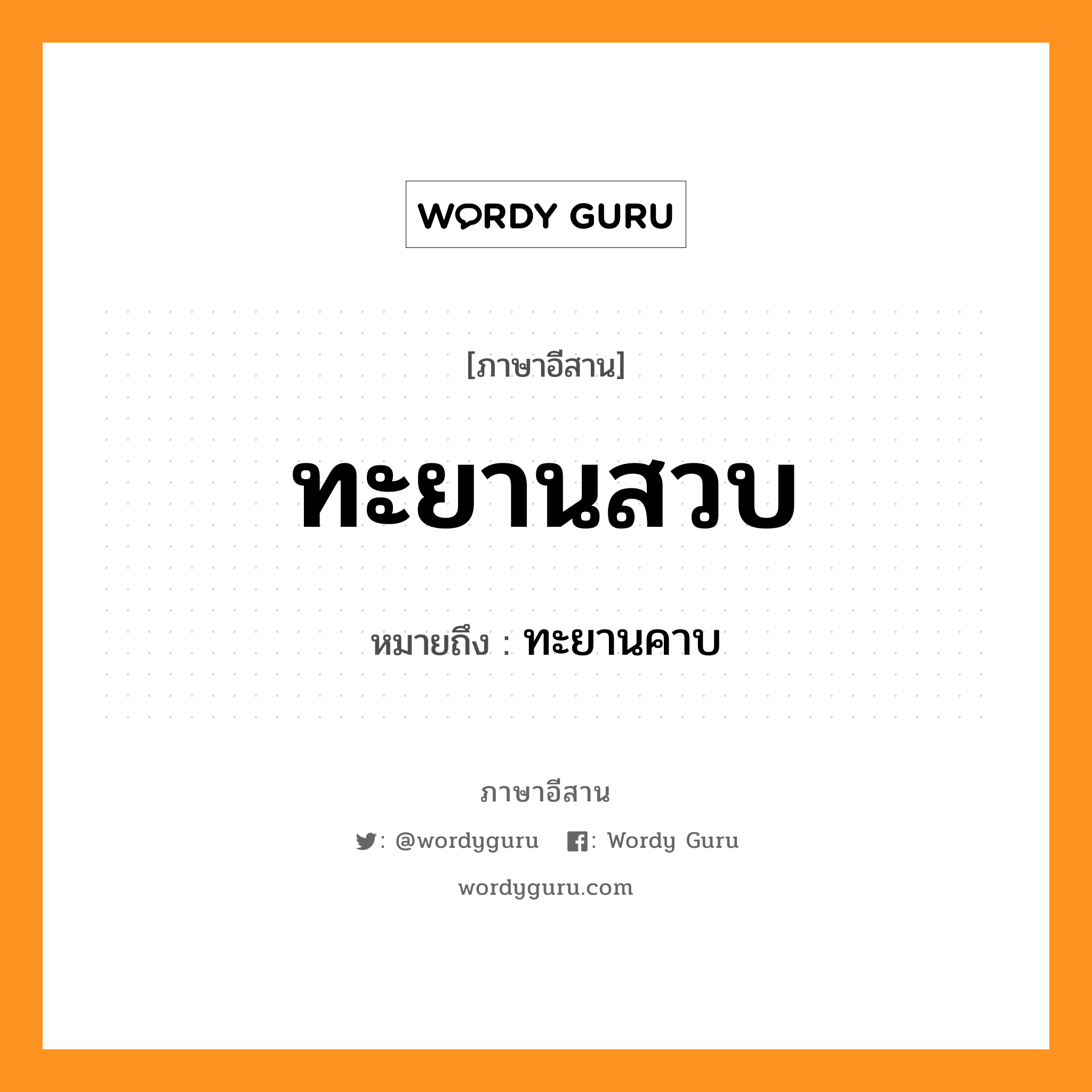 ทะยานสวบ หมายถึงอะไร, ภาษาอีสาน ทะยานสวบ หมายถึง ทะยานคาบ หมวด ทะ - ยาน - สวบ