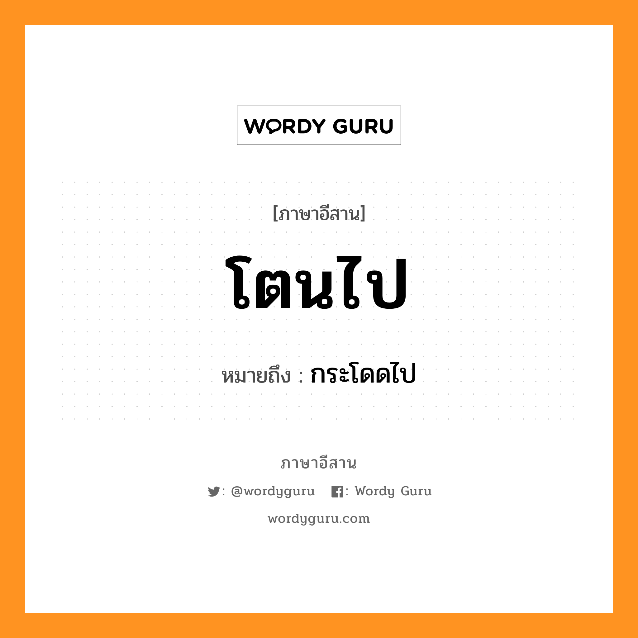 โตนไป หมายถึงอะไร, ภาษาอีสาน โตนไป หมายถึง กระโดดไป หมวด โตน - ไป