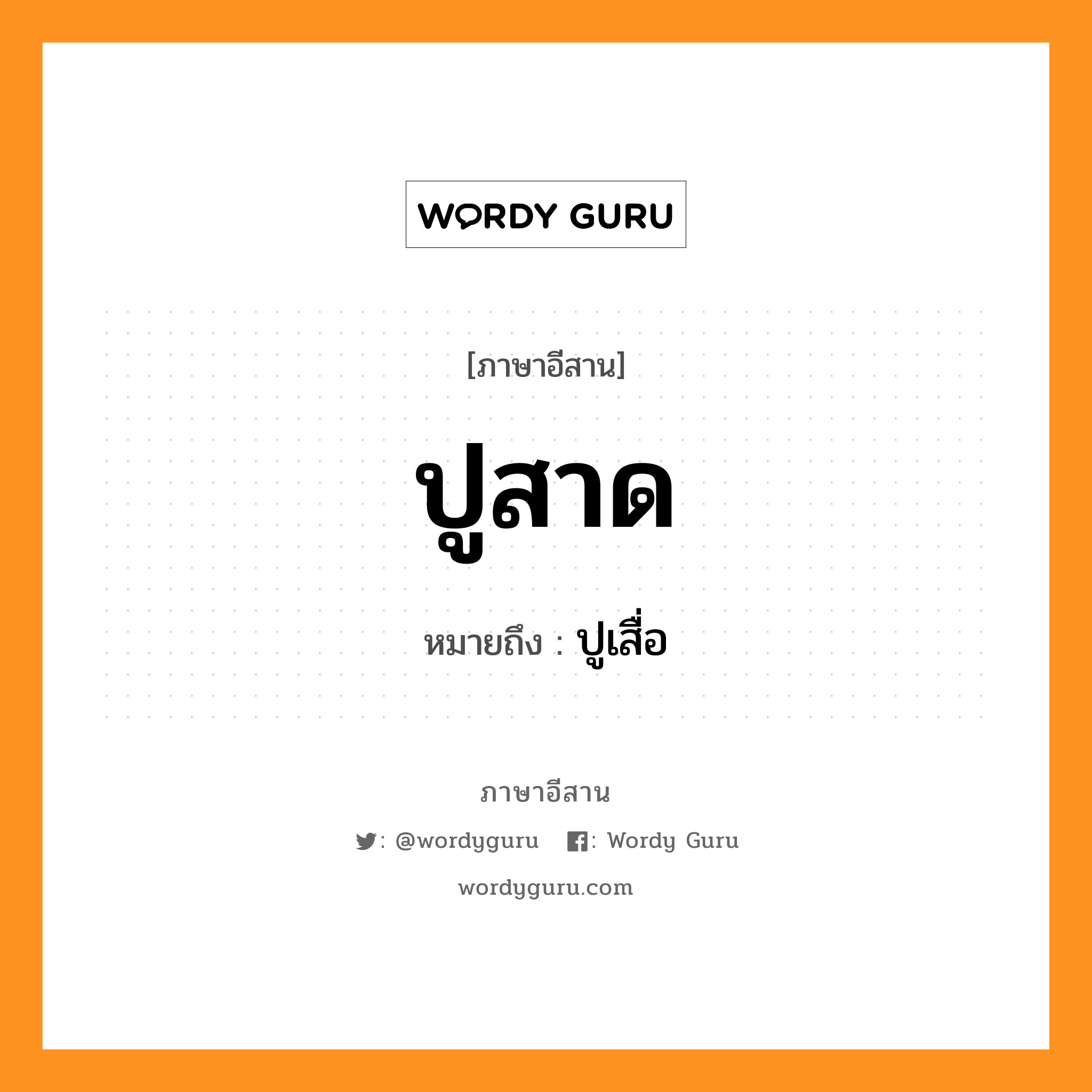 ปูสาด หมายถึงอะไร, ภาษาอีสาน ปูสาด หมายถึง ปูเสื่อ หมวด ปู - สาด