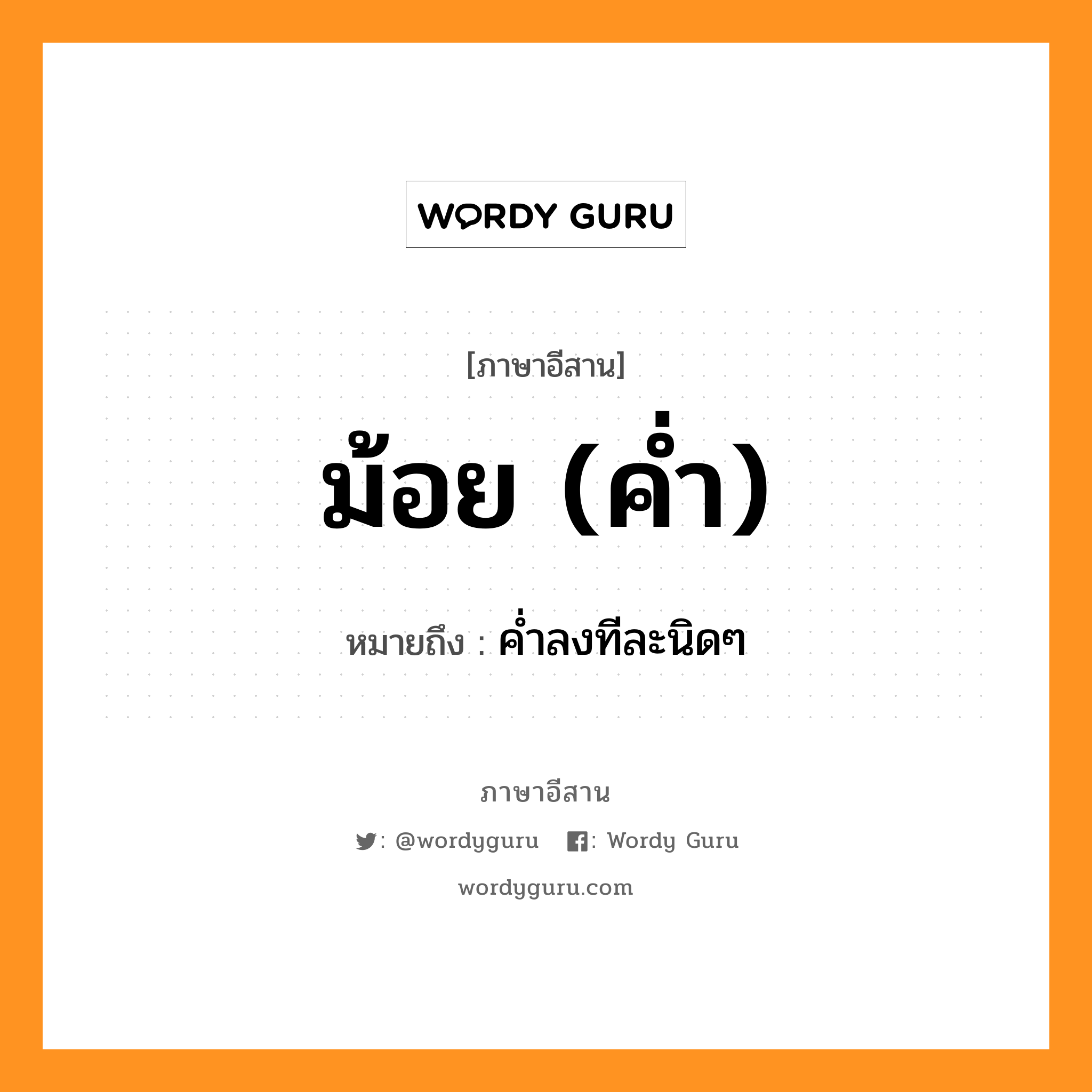 ม้อย (ค่ำ) หมายถึงอะไร, ภาษาอีสาน ม้อย (ค่ำ) หมายถึง ค่ำลงทีละนิดๆ หมวด ม้อย