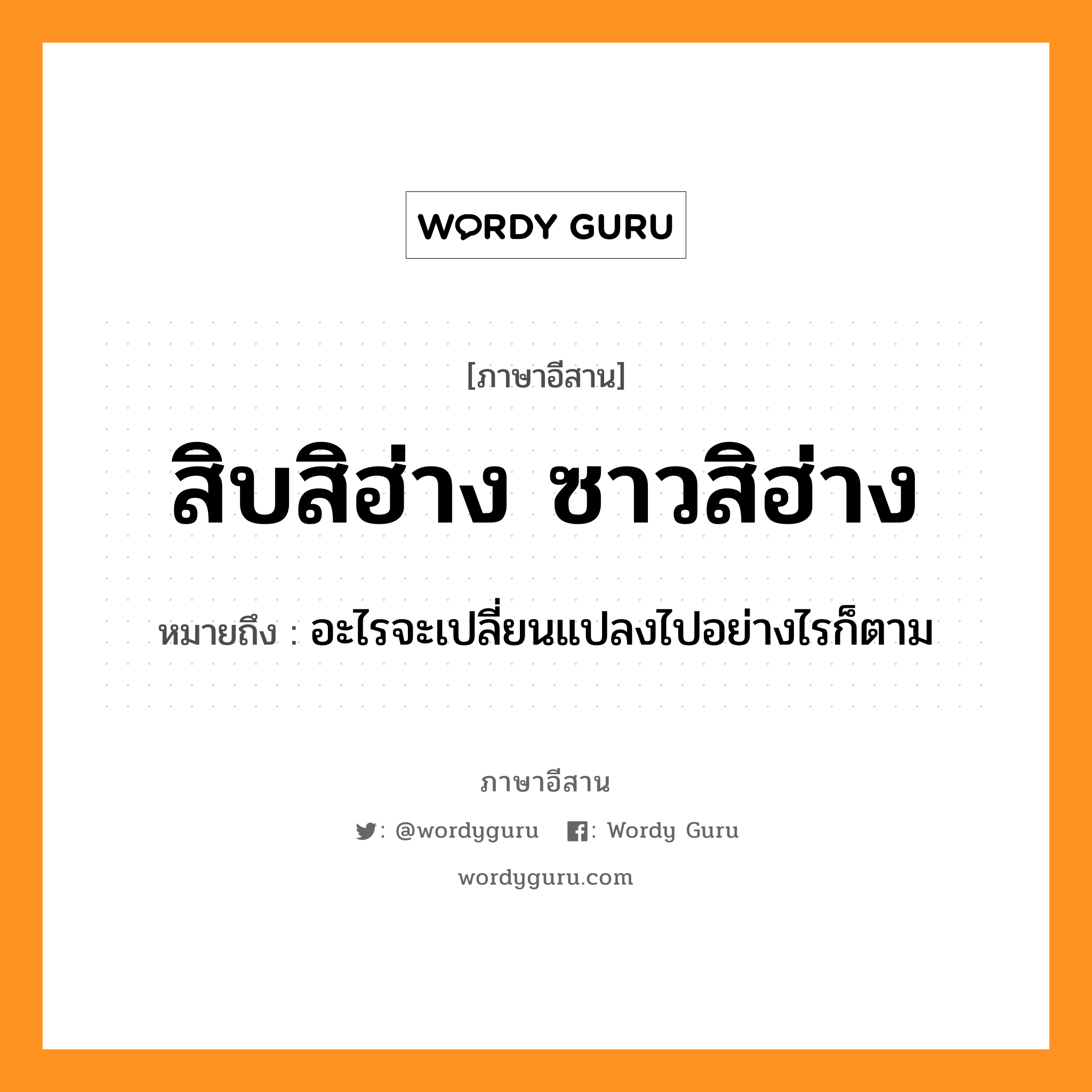 สิบสิฮ่าง ซาวสิฮ่าง หมายถึงอะไร, ภาษาอีสาน สิบสิฮ่าง ซาวสิฮ่าง หมายถึง อะไรจะเปลี่ยนแปลงไปอย่างไรก็ตาม หมวด สิบ - สิ - ฮ่าง ซาว - สิ - ฮ่าง