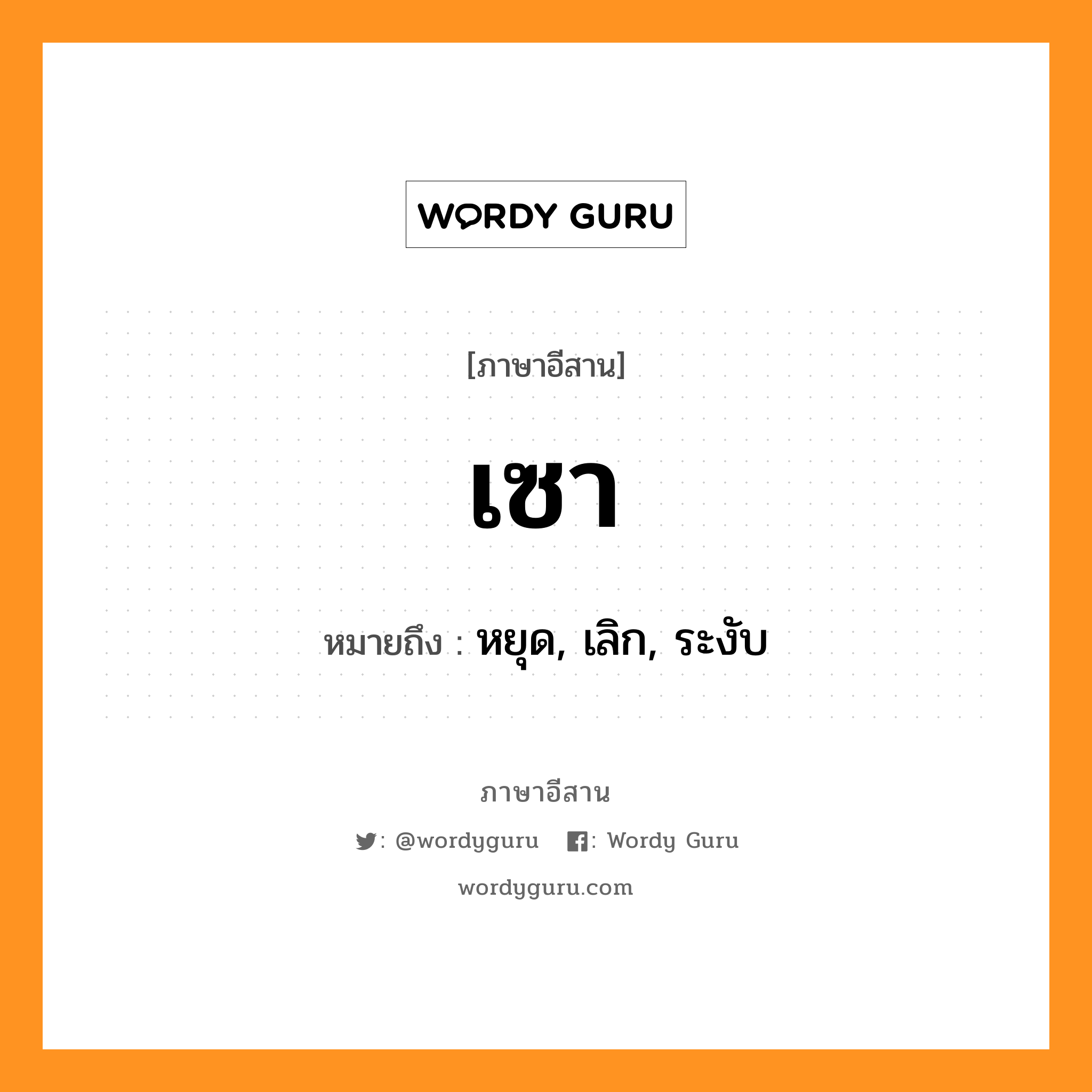 เซา หมายถึงอะไร, ภาษาอีสาน เซา หมายถึง หยุด, เลิก, ระงับ หมวด เซา