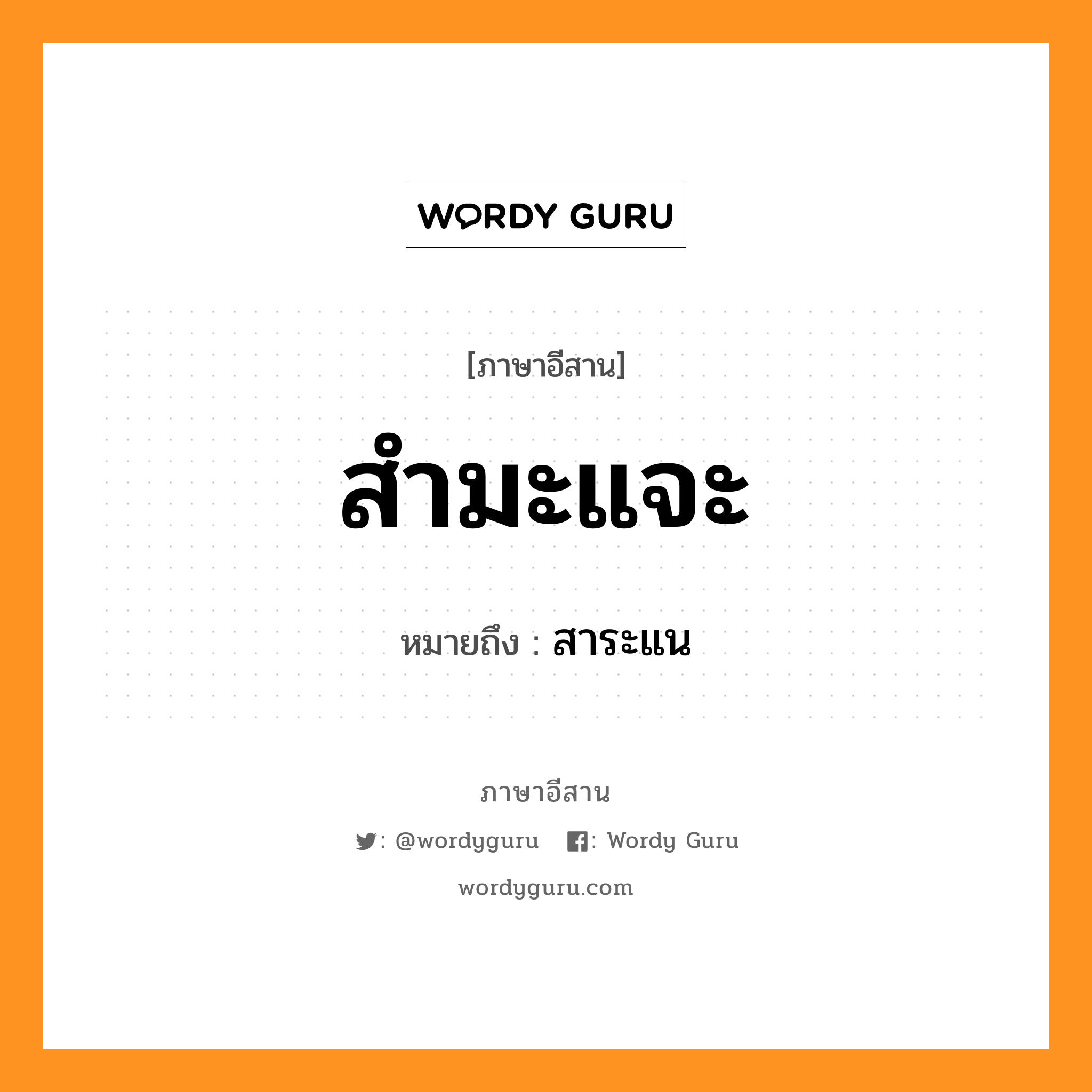 สำมะแจะ หมายถึงอะไร, ภาษาอีสาน สำมะแจะ หมายถึง สาระแน หมวด สำ - มะ - แจะ