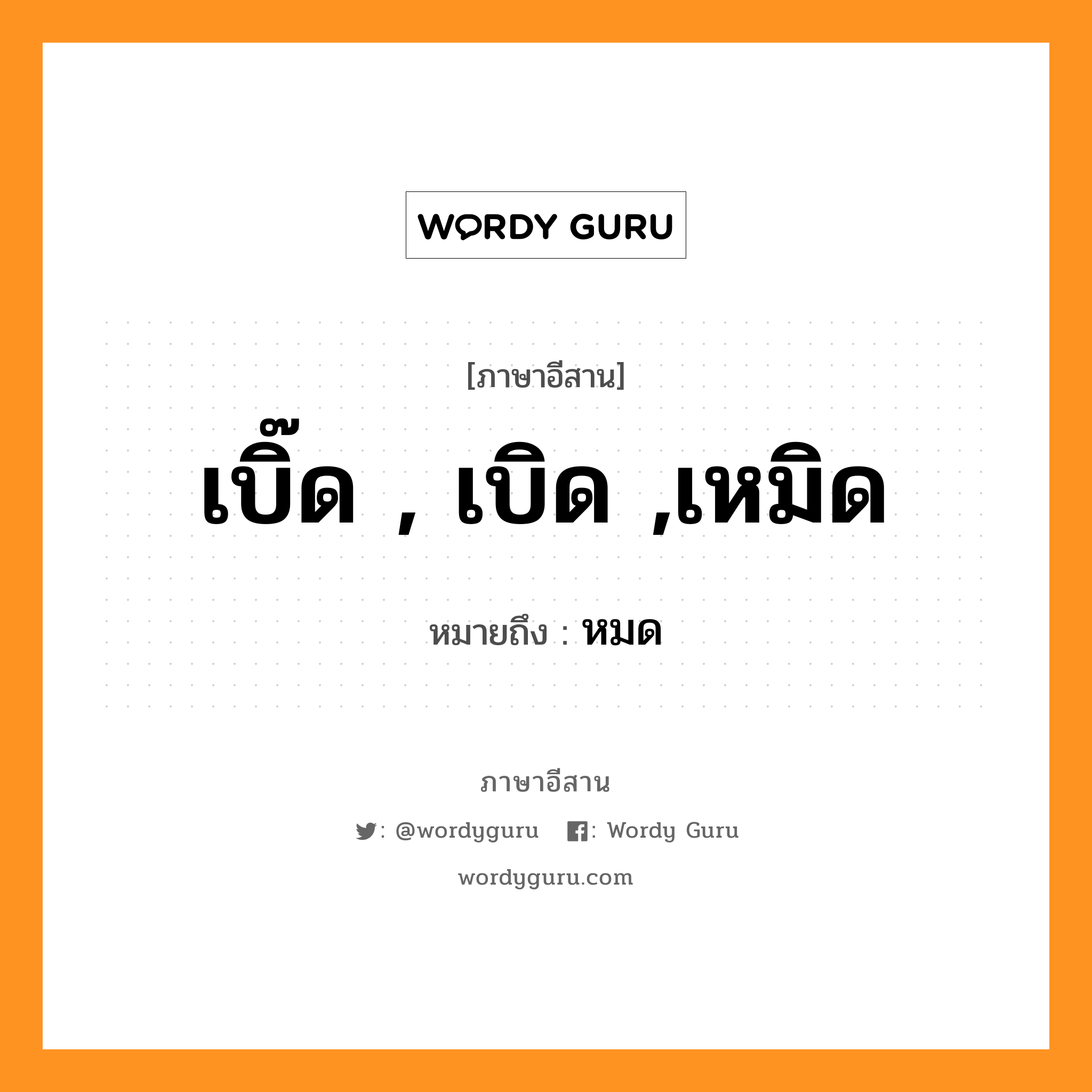 เบิ๊ด , เบิด ,เหมิด หมายถึงอะไร, ภาษาอีสาน เบิ๊ด , เบิด ,เหมิด หมายถึง หมด หมวด เบิ๊ด