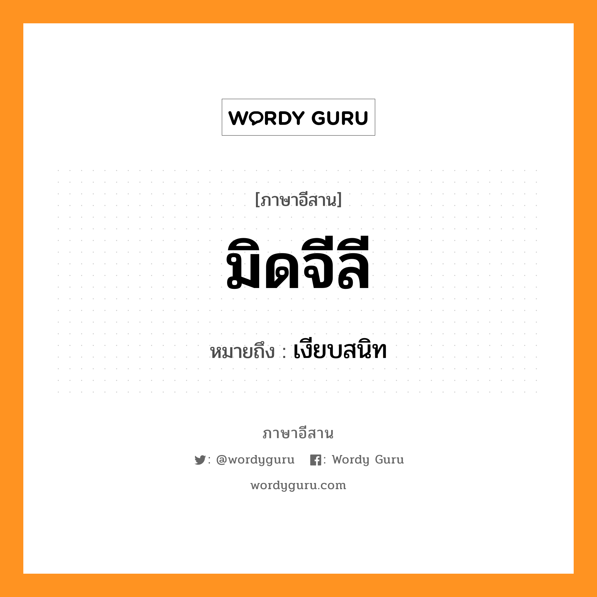 มิดจีลี หมายถึงอะไร, ภาษาอีสาน มิดจีลี หมายถึง เงียบสนิท หมวด มิด - จี - ลี