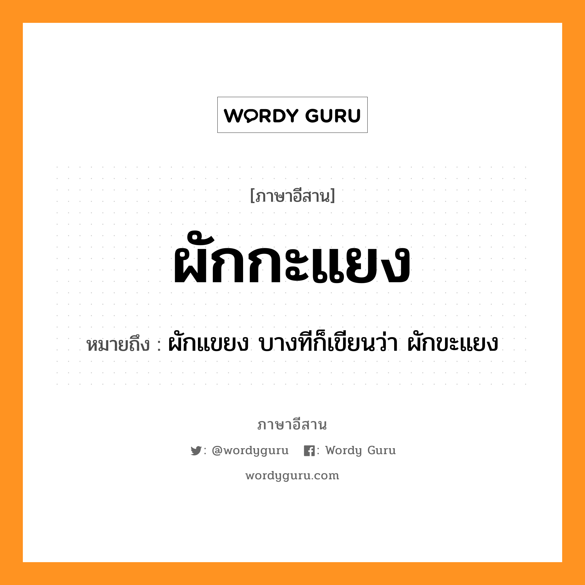 ผักกะแยง หมายถึงอะไร, ภาษาอีสาน ผักกะแยง หมายถึง ผักแขยง บางทีก็เขียนว่า ผักขะแยง หมวด ผั๋ก-กะ-แย่ง