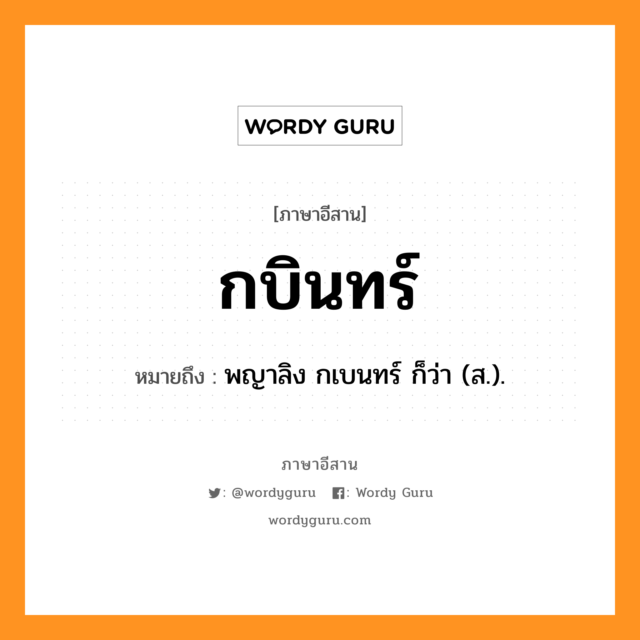 กบินทร์ หมายถึงอะไร, ภาษาอีสาน กบินทร์ หมายถึง พญาลิง กเบนทร์ ก็ว่า (ส.). หมวด กะ - บิน