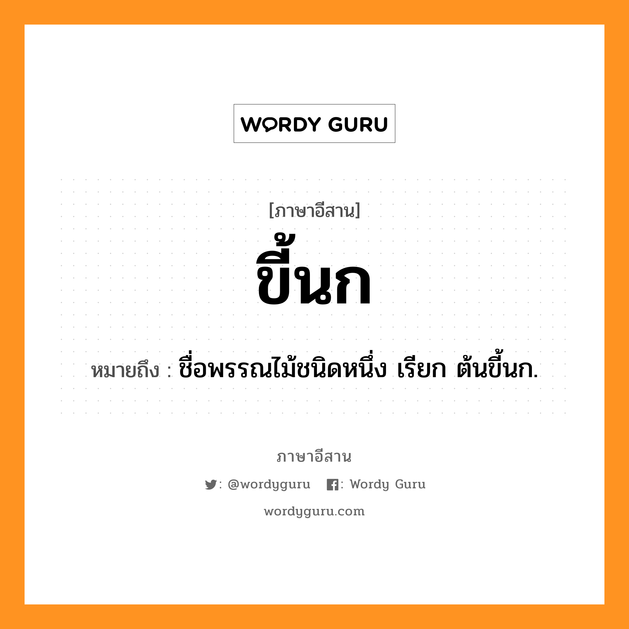 ขี้นก หมายถึงอะไร, ภาษาอีสาน ขี้นก หมายถึง ชื่อพรรณไม้ชนิดหนึ่ง เรียก ต้นขี้นก. หมวด ขี้ - นก