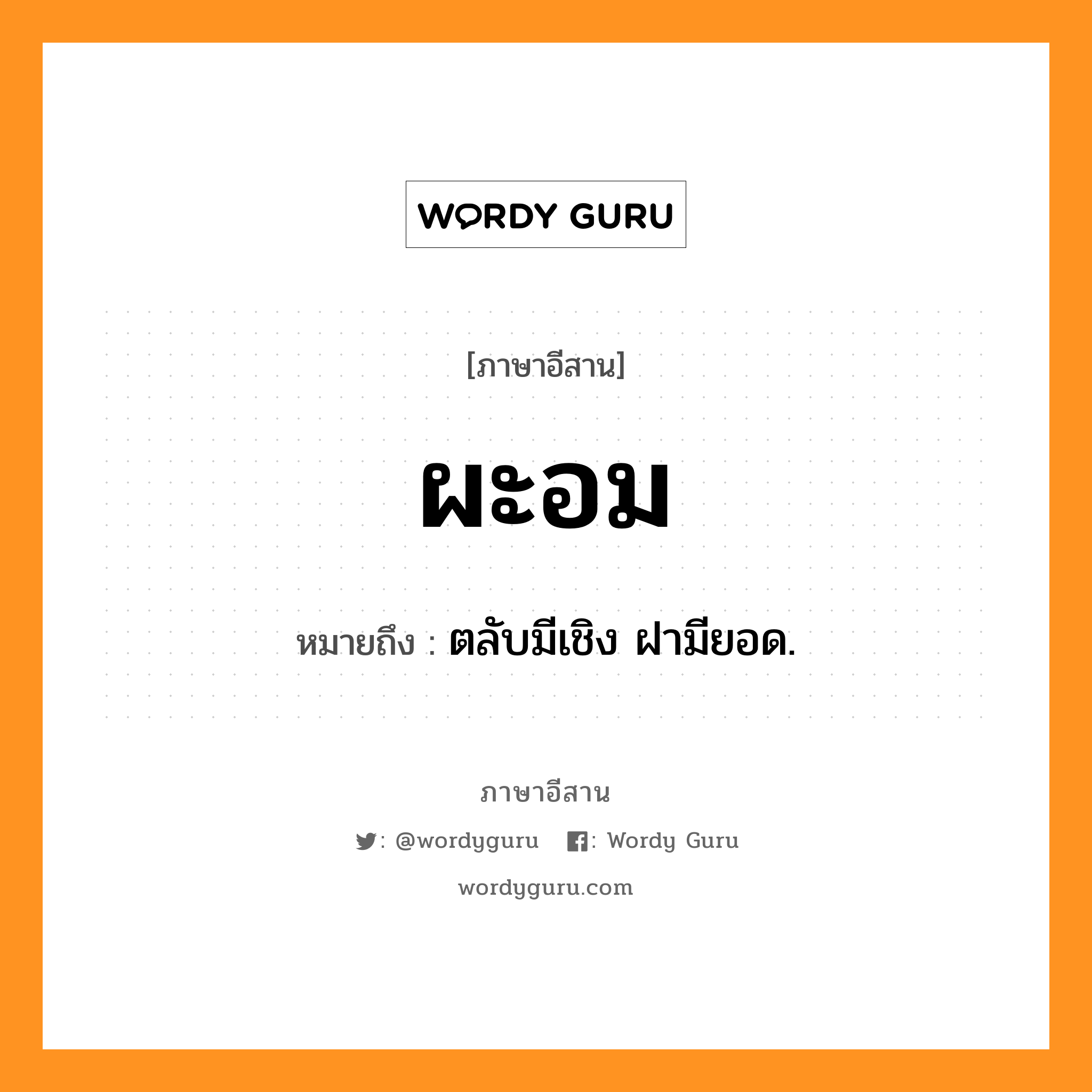 ผะอม หมายถึงอะไร, ภาษาอีสาน ผะอม หมายถึง ตลับมีเชิง ฝามียอด. หมวด ผะ-อม