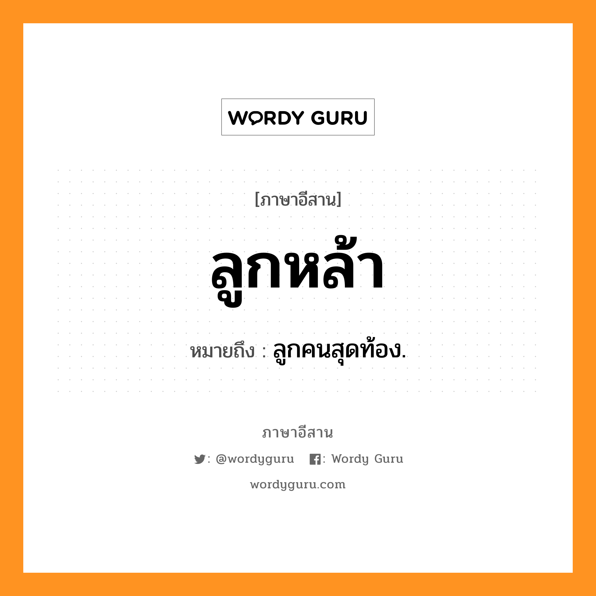 ลูกหล้า หมายถึงอะไร, ภาษาอีสาน ลูกหล้า หมายถึง ลูกคนสุดท้อง. หมวด ลูกหล้า