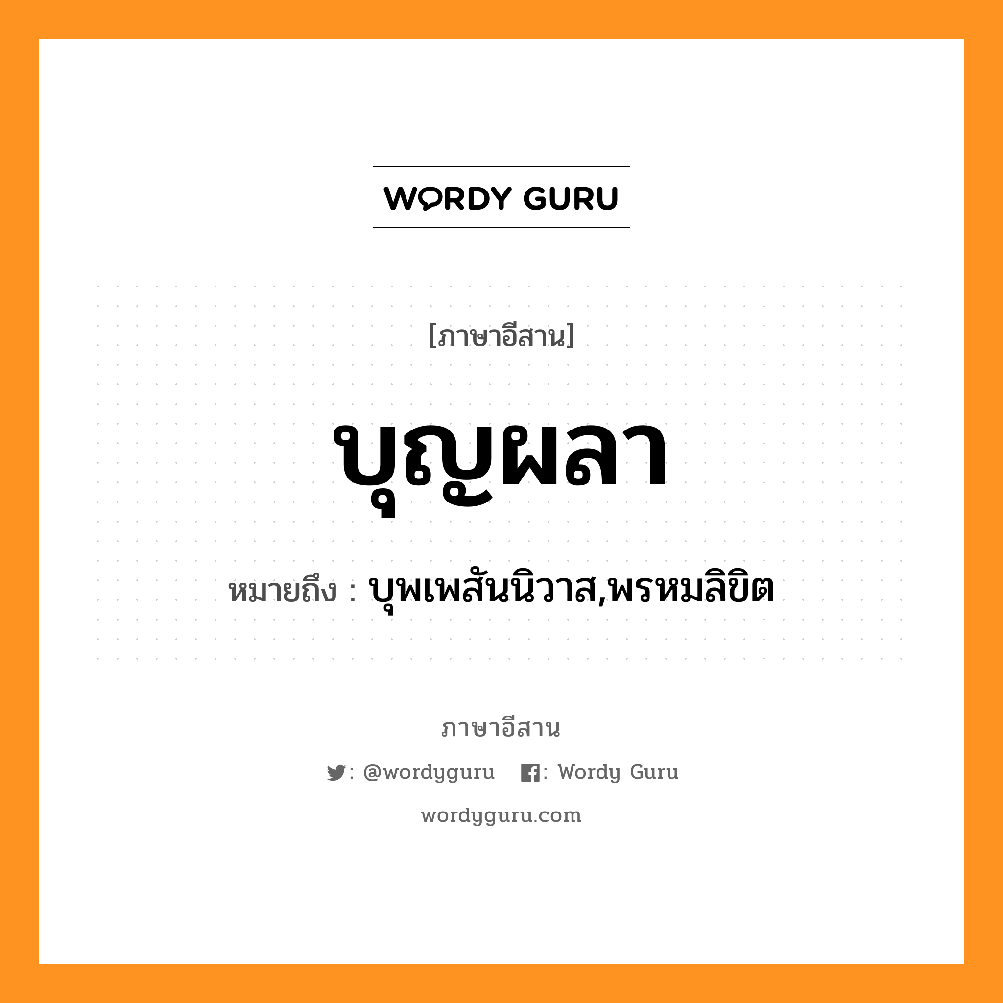 บุญผลา หมายถึงอะไร, ภาษาอีสาน บุญผลา หมายถึง บุพเพสันนิวาส,พรหมลิขิต หมวด บุน - ผะ - หลา