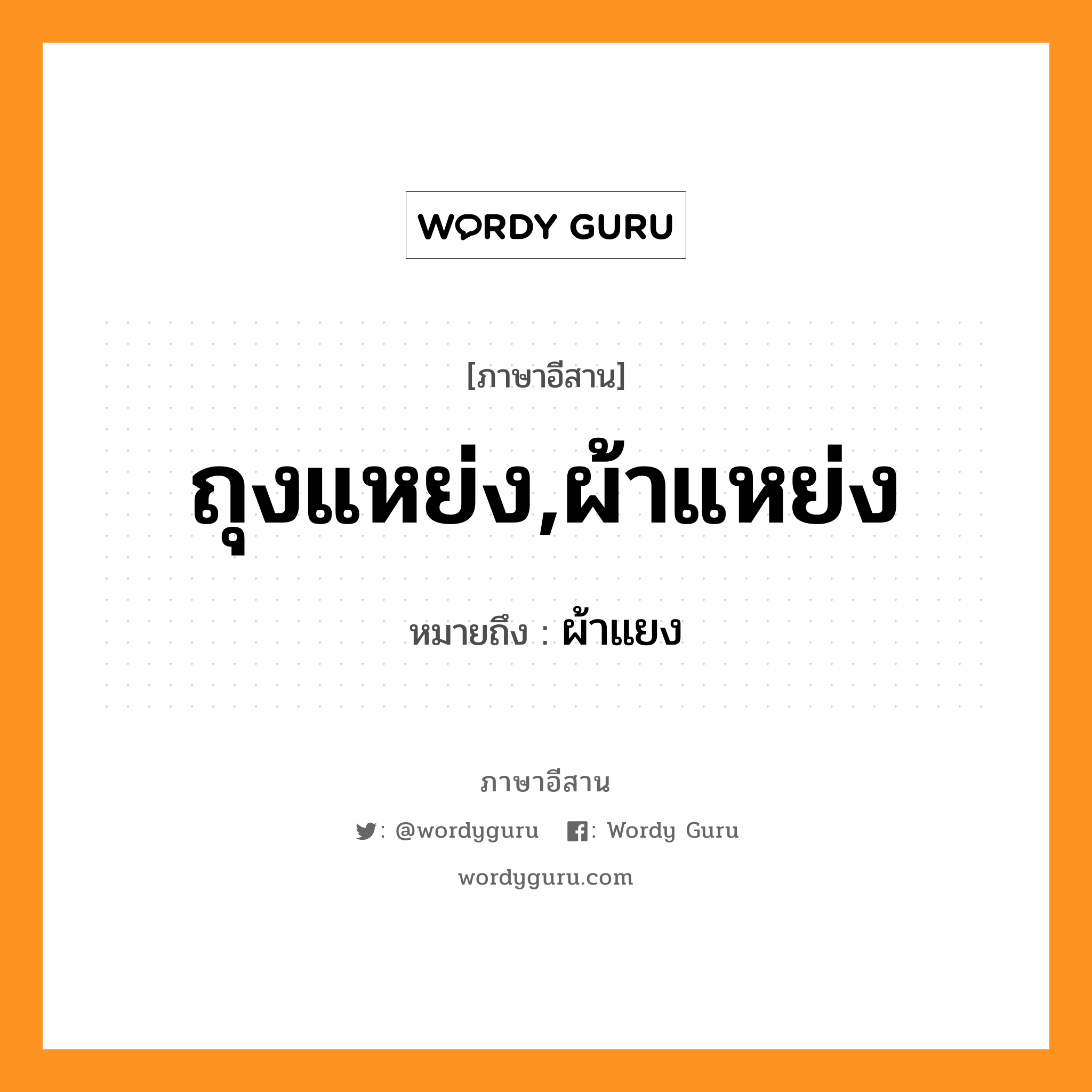 ถุงแหย่ง,ผ้าแหย่ง หมายถึงอะไร, ภาษาอีสาน ถุงแหย่ง,ผ้าแหย่ง หมายถึง ผ้าแยง หมวด ถุง-แหย่ง, ผ้า-แหย่ง